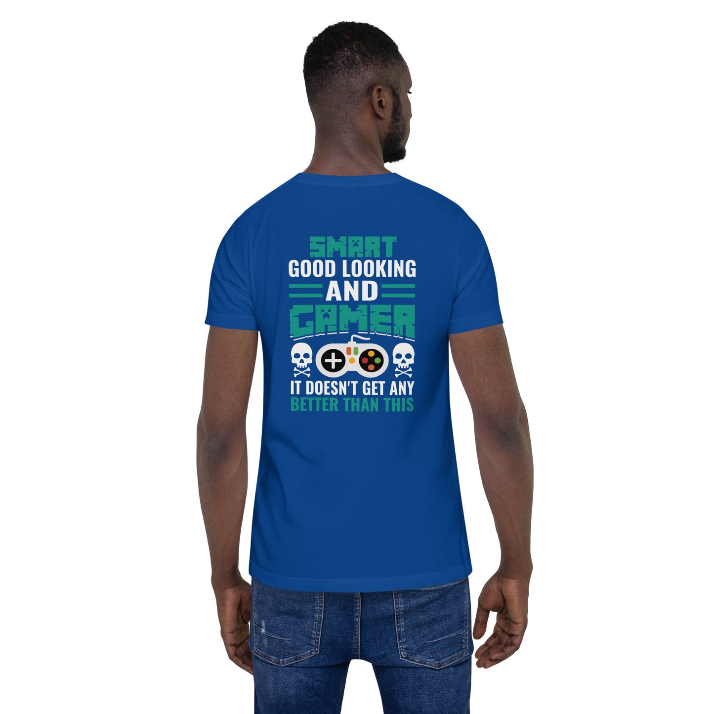 Smart Good Looking and Gamer; It Doesn't Get Any Better than this - Unisex t-shirt ( Back Print ) by DarkByteGear