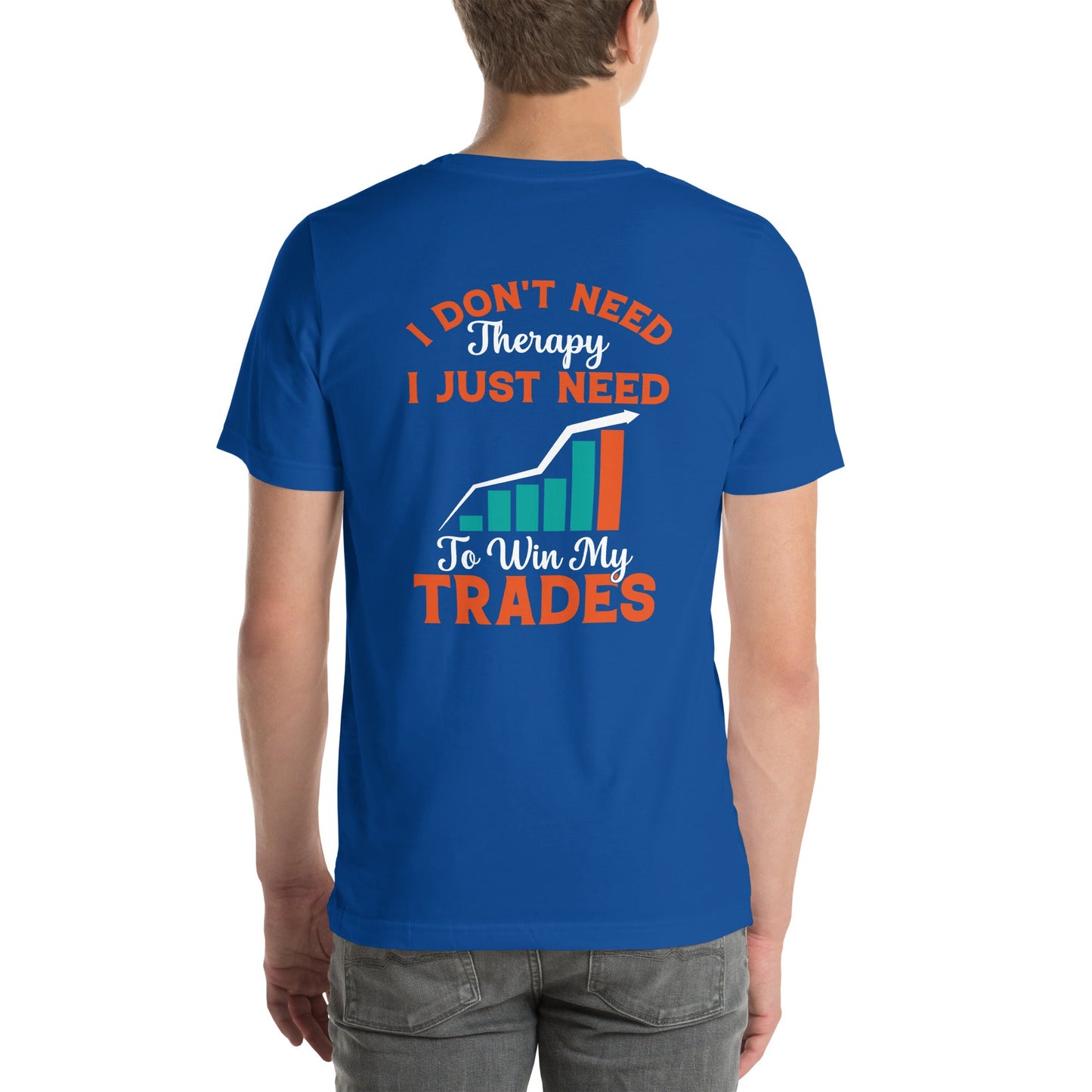 I don't Need therapy, I just Need to Win my Trades - Unisex t-shirt by DarkByteGear