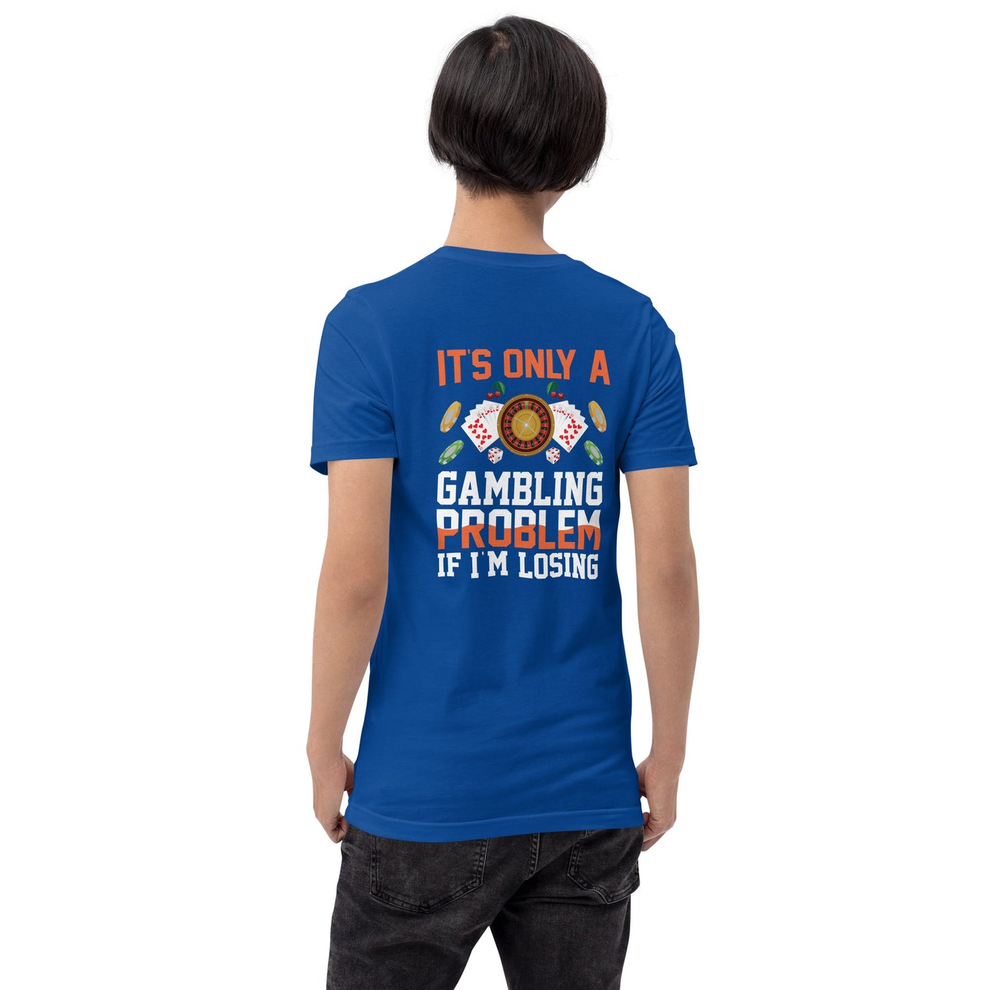 It's only a Gambling Problem, if I am losing - Unisex t-shirt ( Back Print ) by DarkByteGear