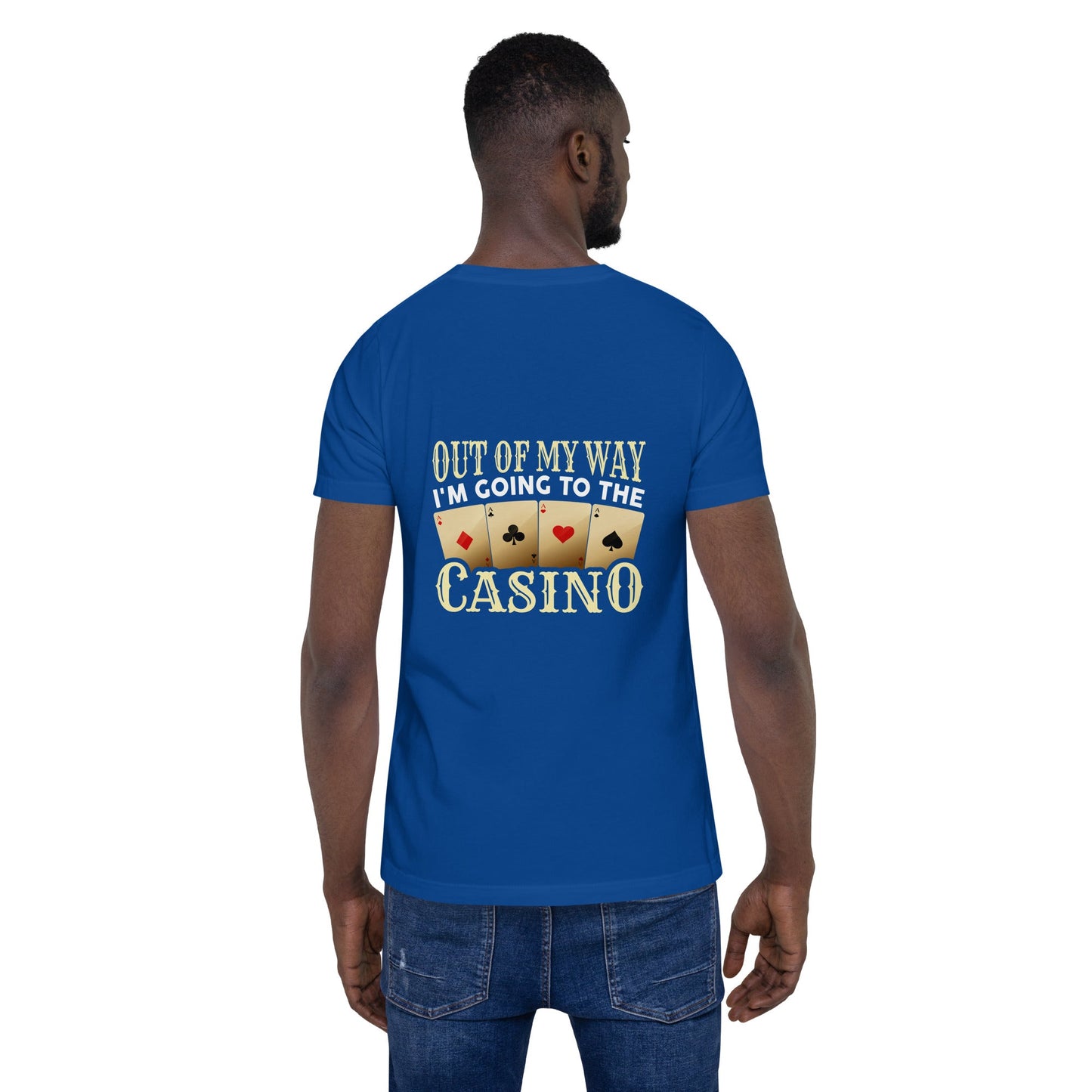 Out of My way; I am Going to the Casino - Unisex t-shirt ( Back Print ) by DarkByteGear