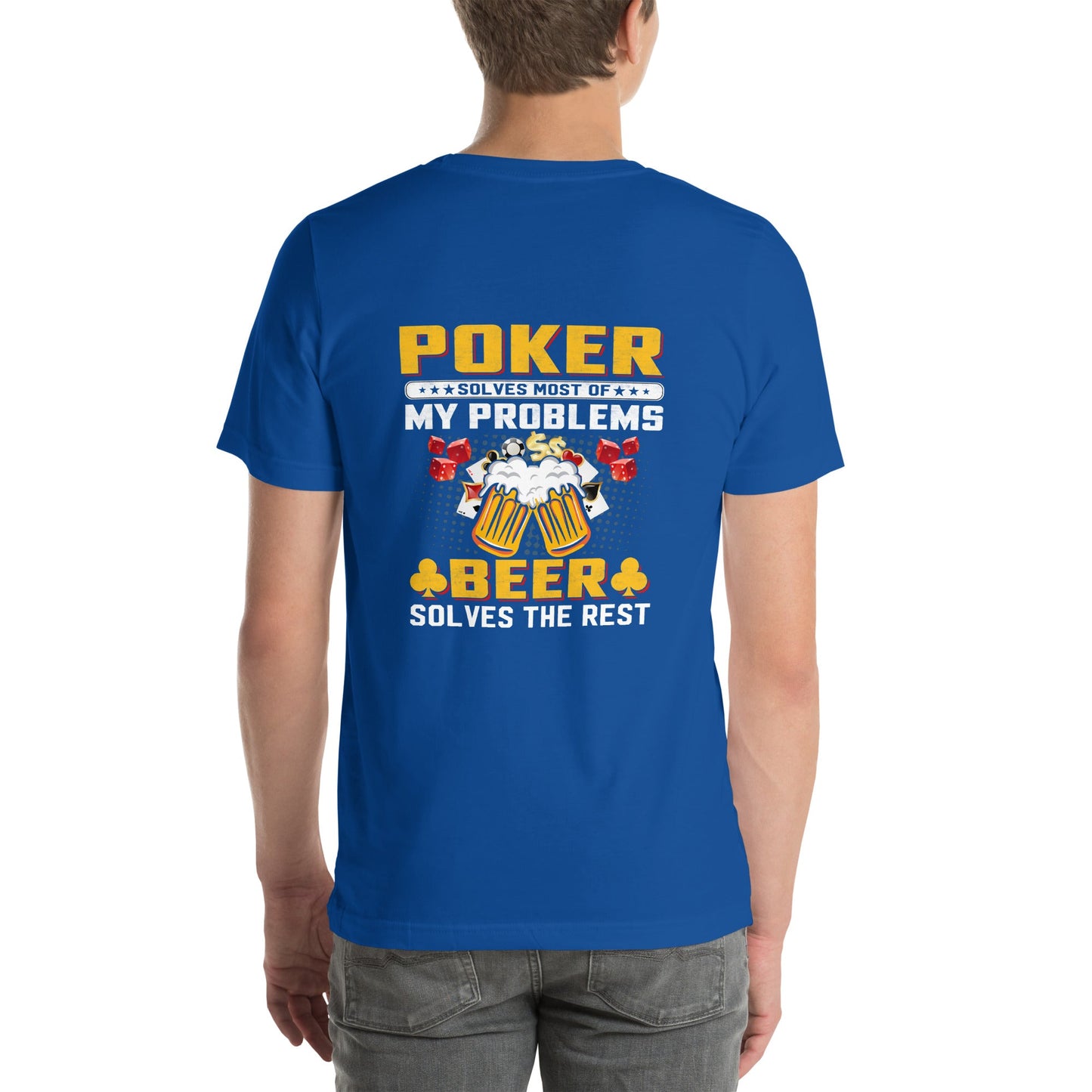 Poker Solves Most of My Problems, but Beer Solves the Rest - Unisex t-shirt ( Back Print ) by DarkByteGear