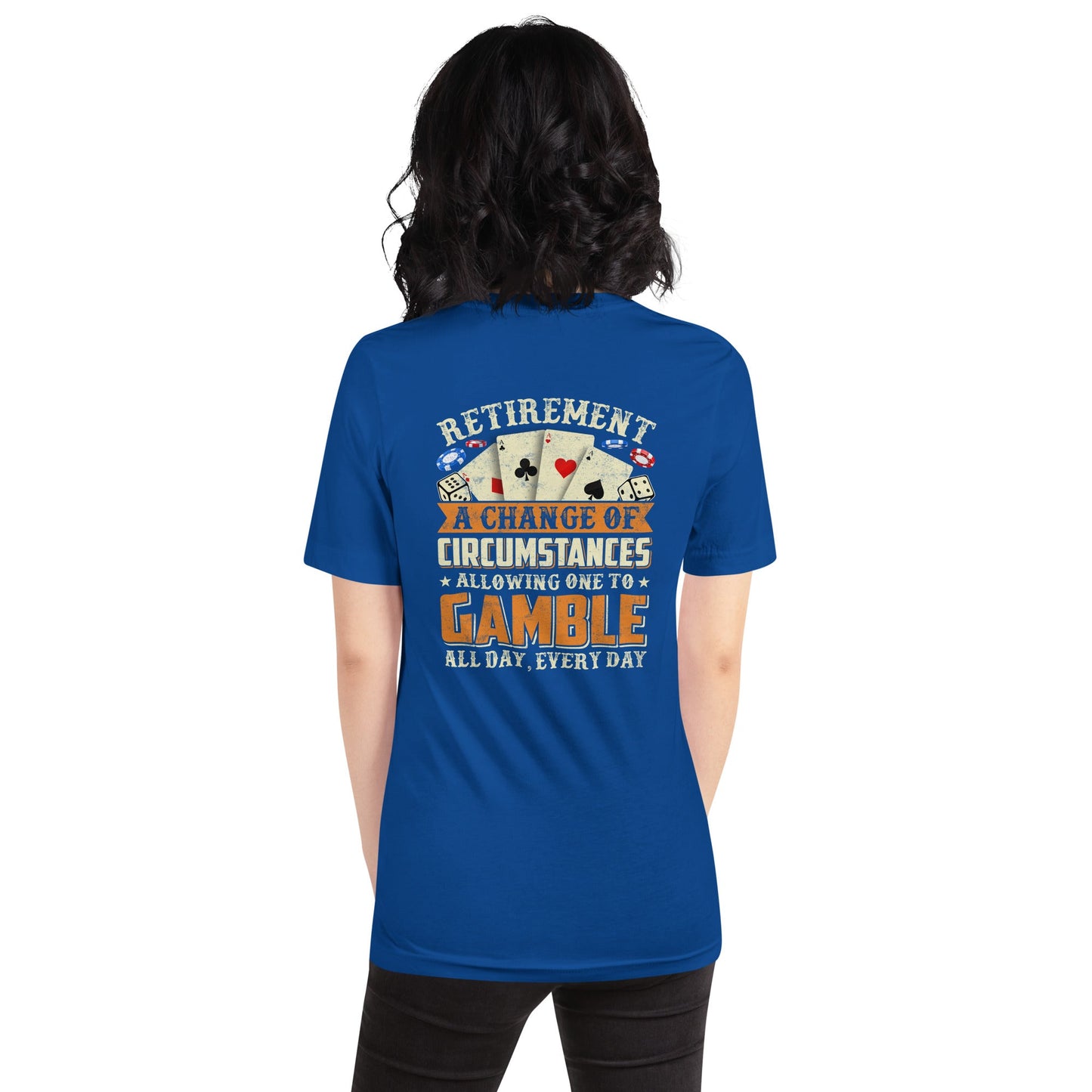 Retirement ; a Change of Circumstance allowing One to Gamble all day everyday - Unisex t-shirt ( Back Print ) by DarkByteGear