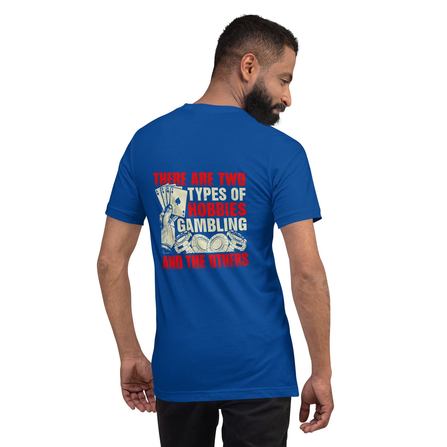 There Are two types of Hobbies; Gambling and the others - Unisex t-shirt ( Back Print ) by DarkByteGear