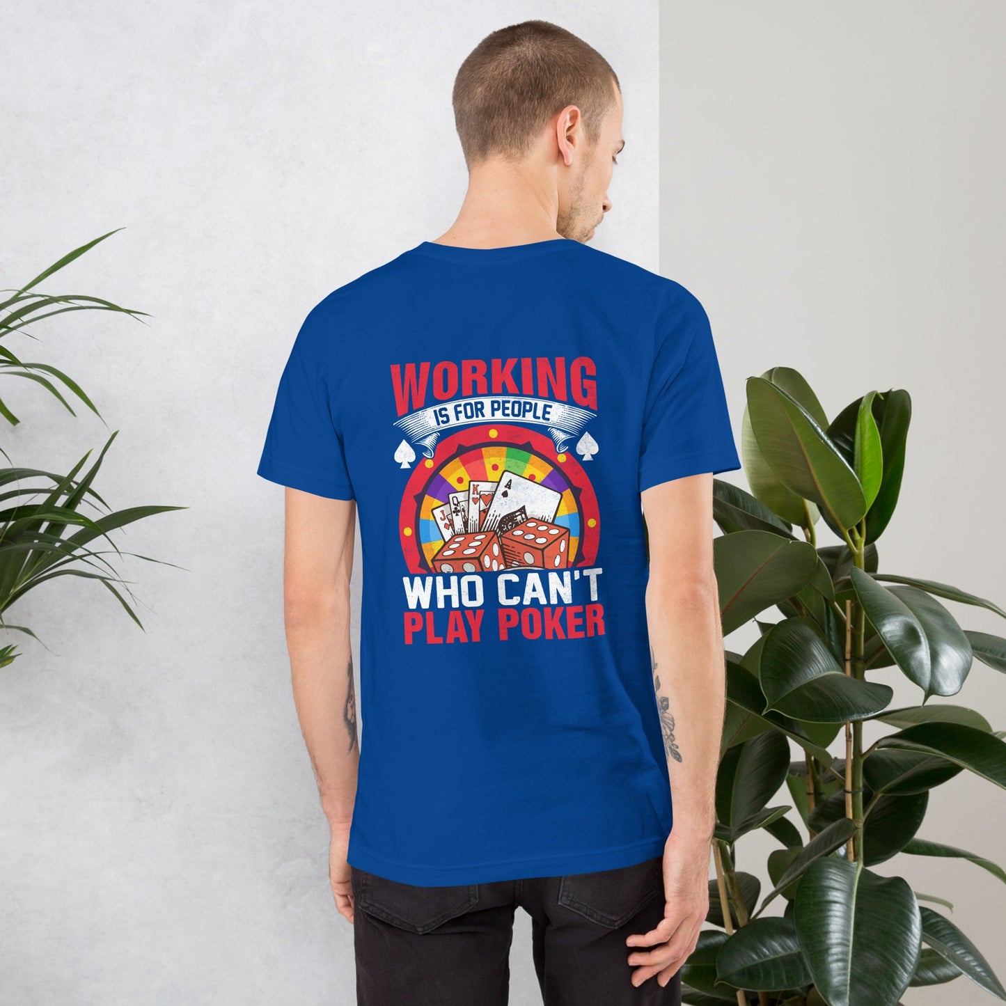 Working is for people for Who can't Play Poker - Unisex t-shirt ( Back Print ) by DarkByteGear