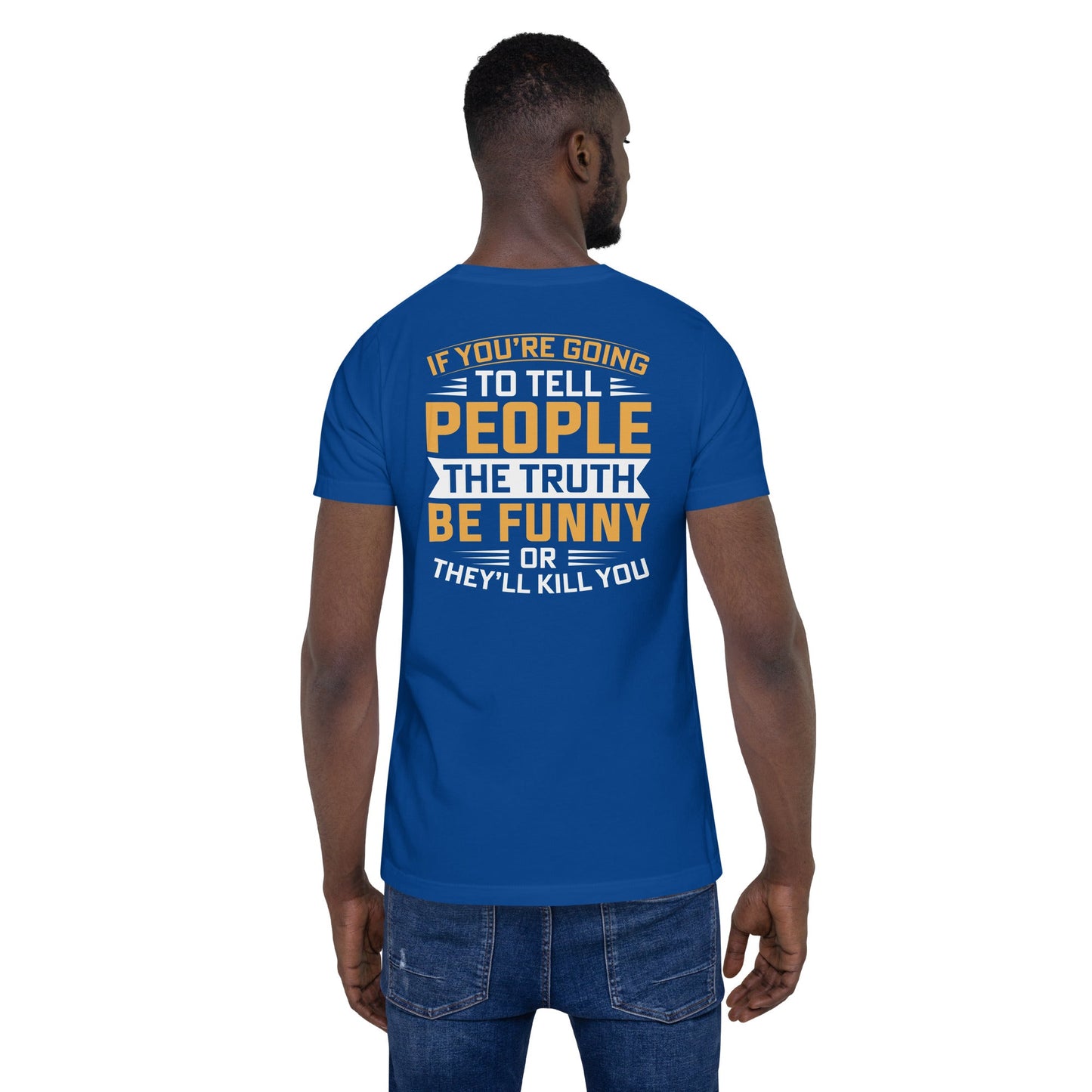 If you are going to tell the people the truth; be funny or they'll kill you - Unisex t-shirt ( Back Print ) by DarkByteGear