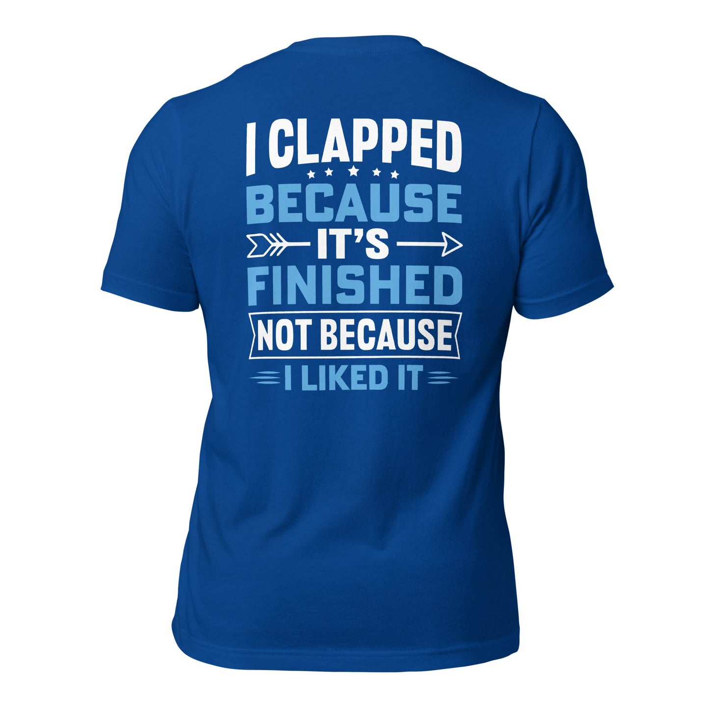 I clapped because - Unisex t-shirt (back print) by DarkByteGear