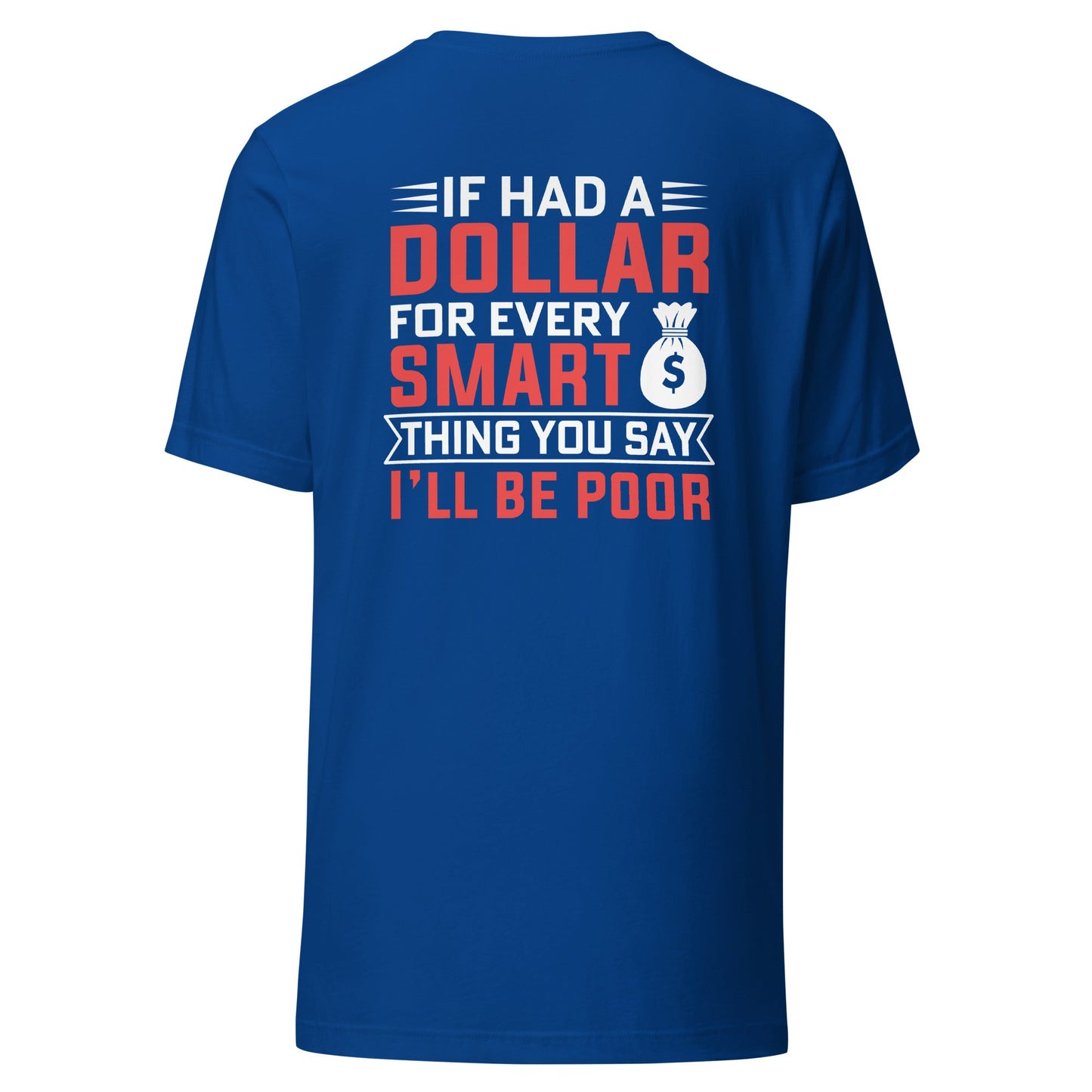 If I had a dollar for every smart thing you say, I'll be poor - Unisex t-shirt ( Back Print ) by DarkByteGear