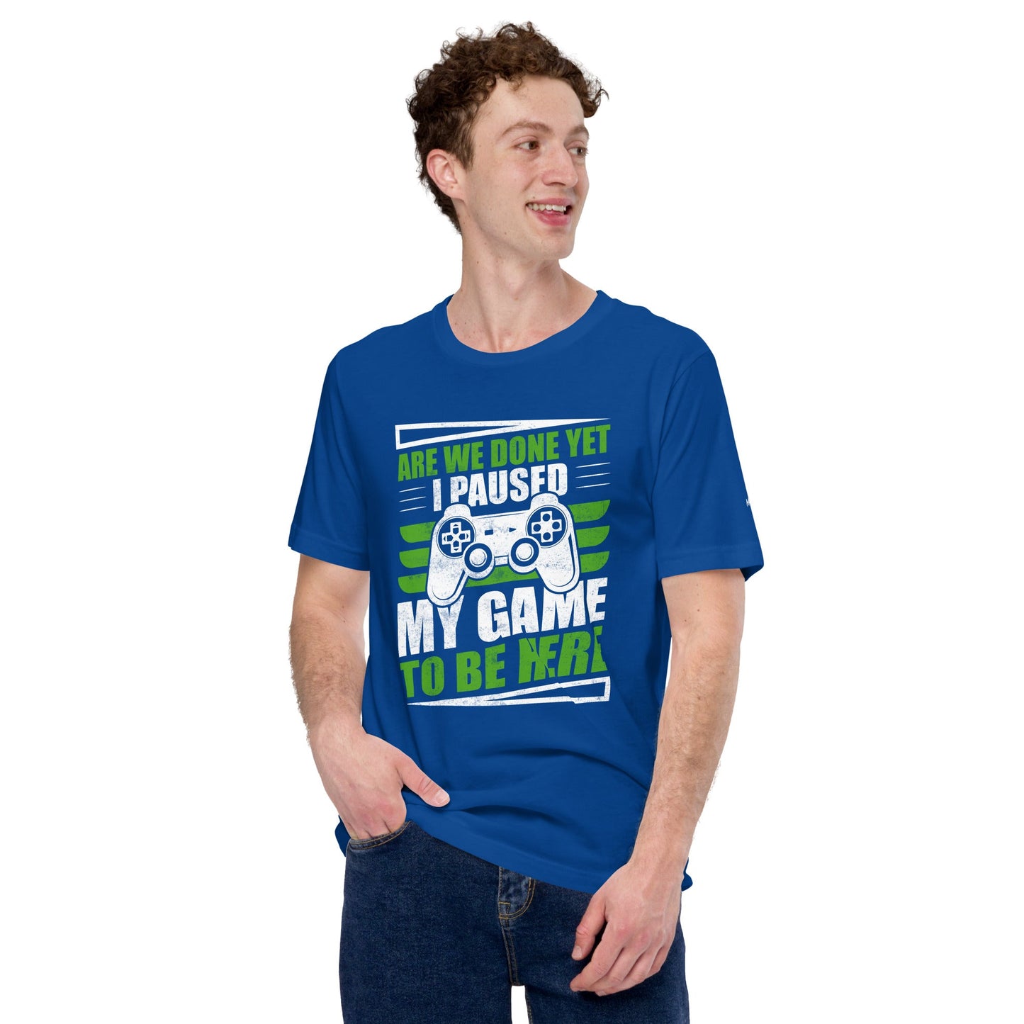 Are we Done yet, I Paused my Game to be here Unisex t-shirt by DarkByteGear