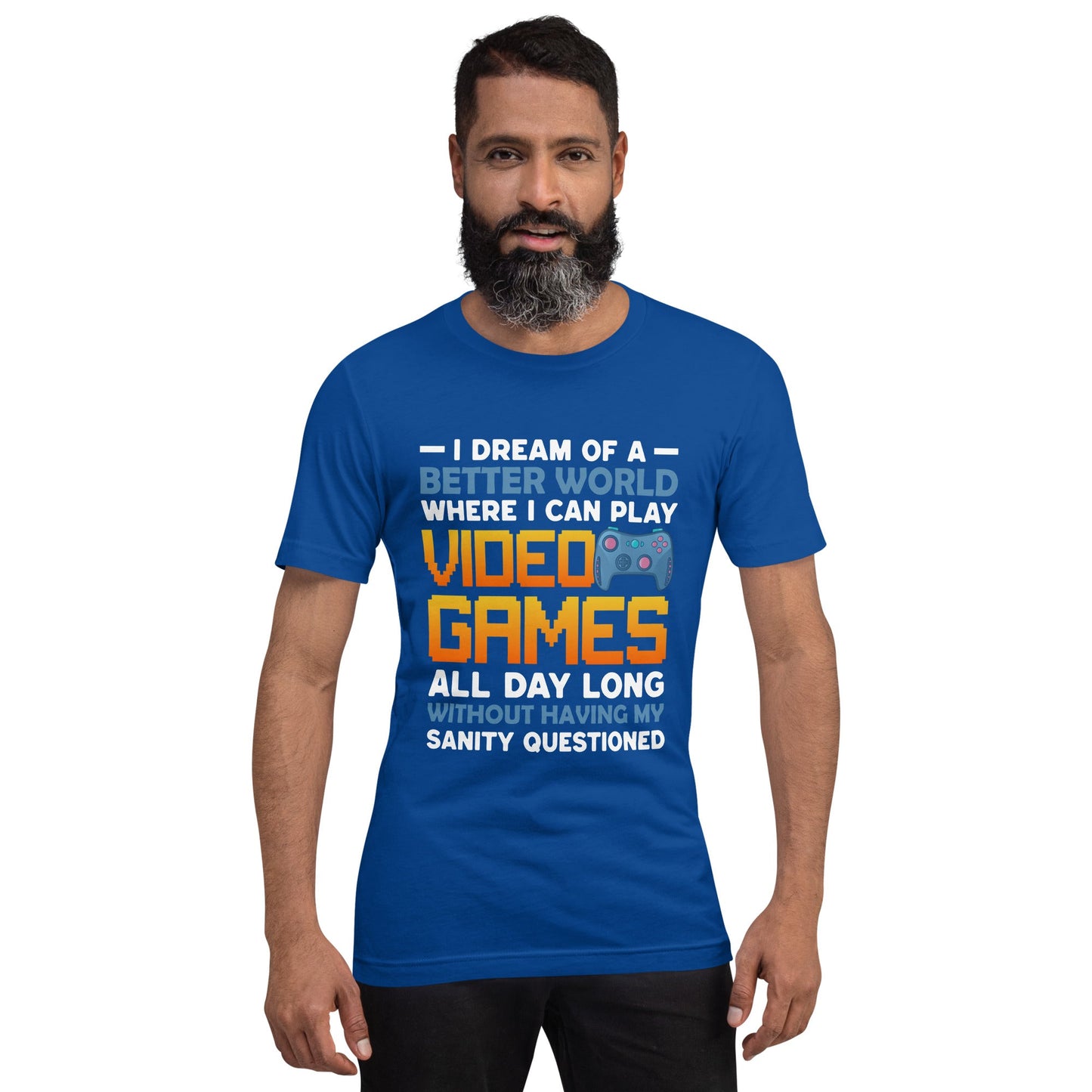 I Dream of a Better World where I can Play Video Games - Unisex t-shirt by DarkByteGear
