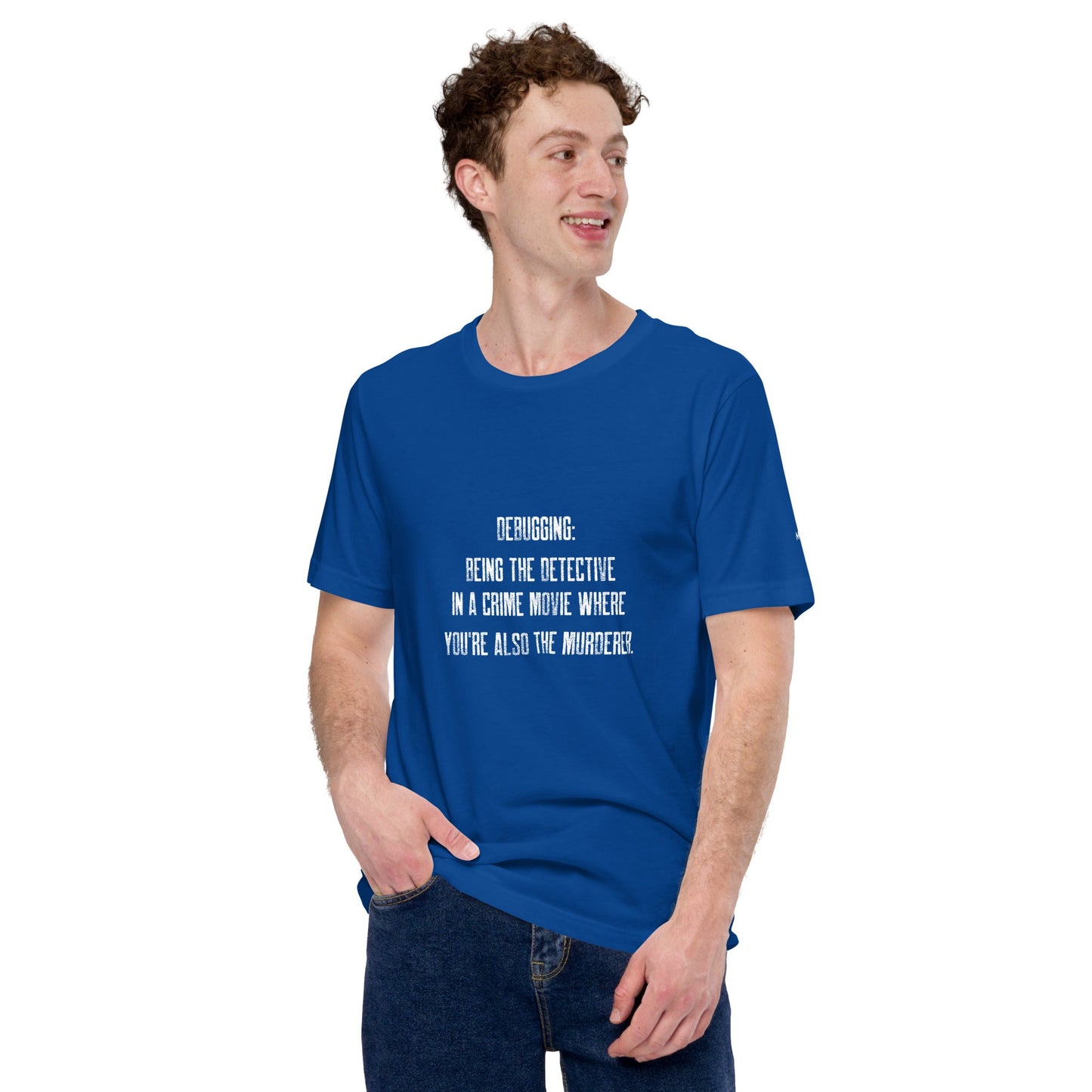 Debugging Being the detective in a crime movie where you are also the murderer V2 - Unisex t-shirt by DarkByteGear