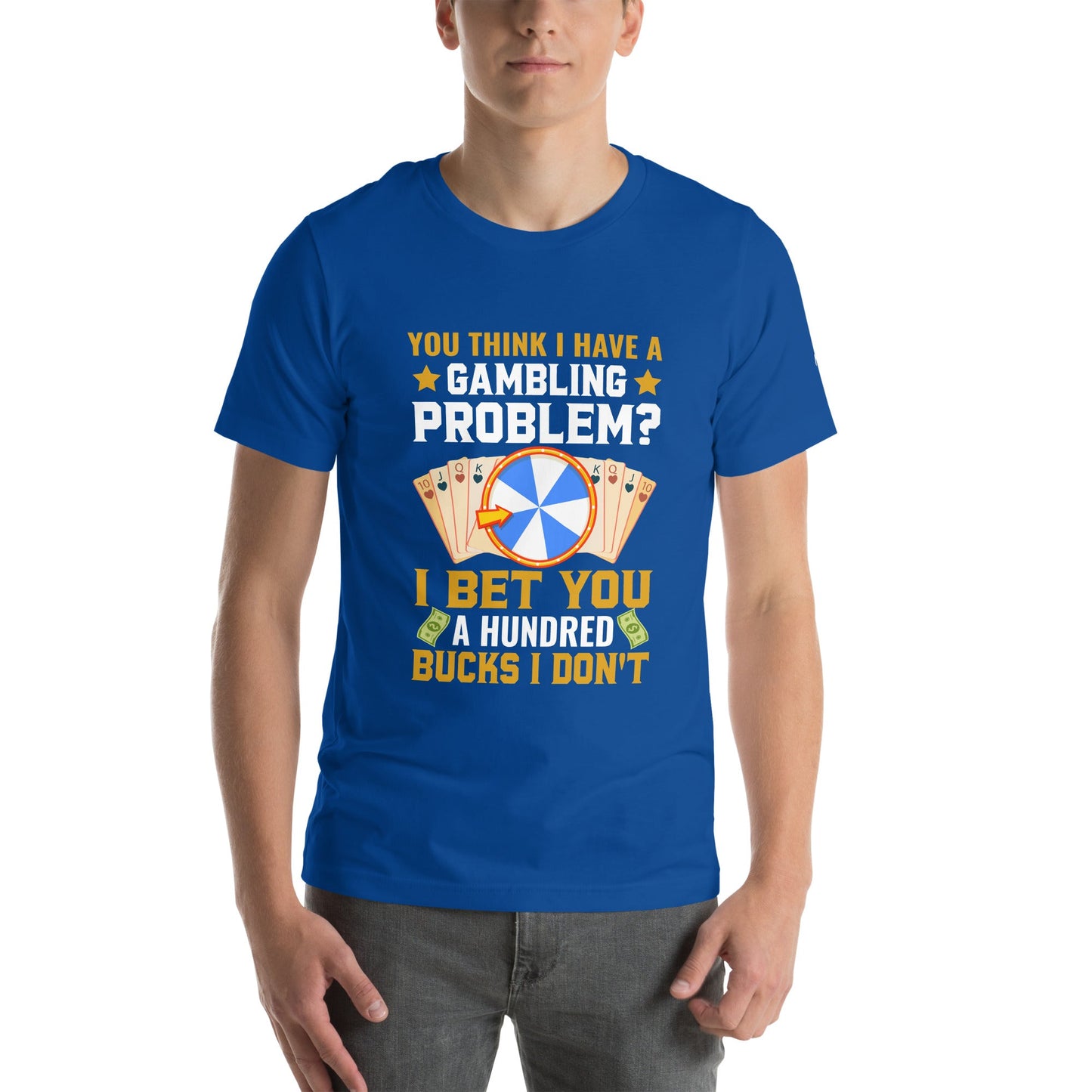You Think I Have a Gambling Problem? I Bet you a Hundred Bucks I Don't - Unisex t-shirt by DarkByteGear