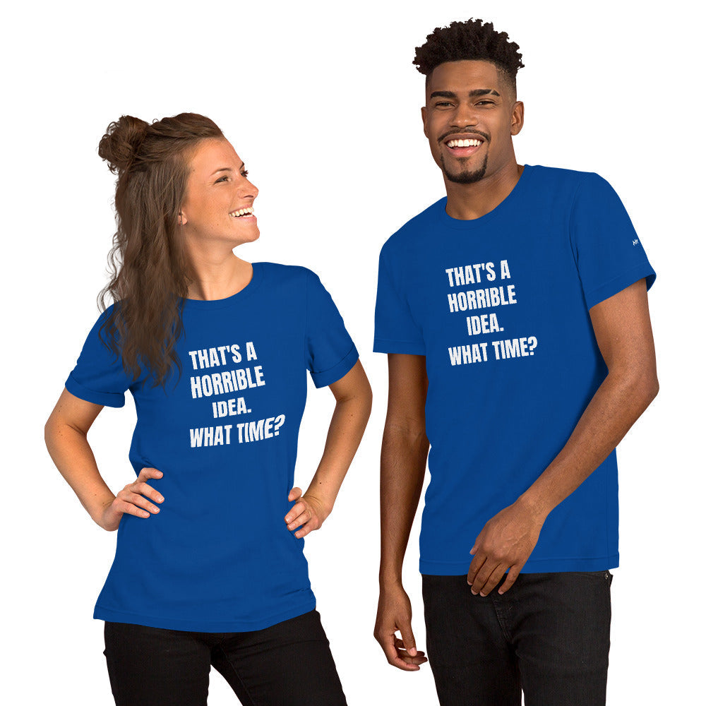 That's a horrible idea. What time? - Unisex t-shirt by DarkByteGear