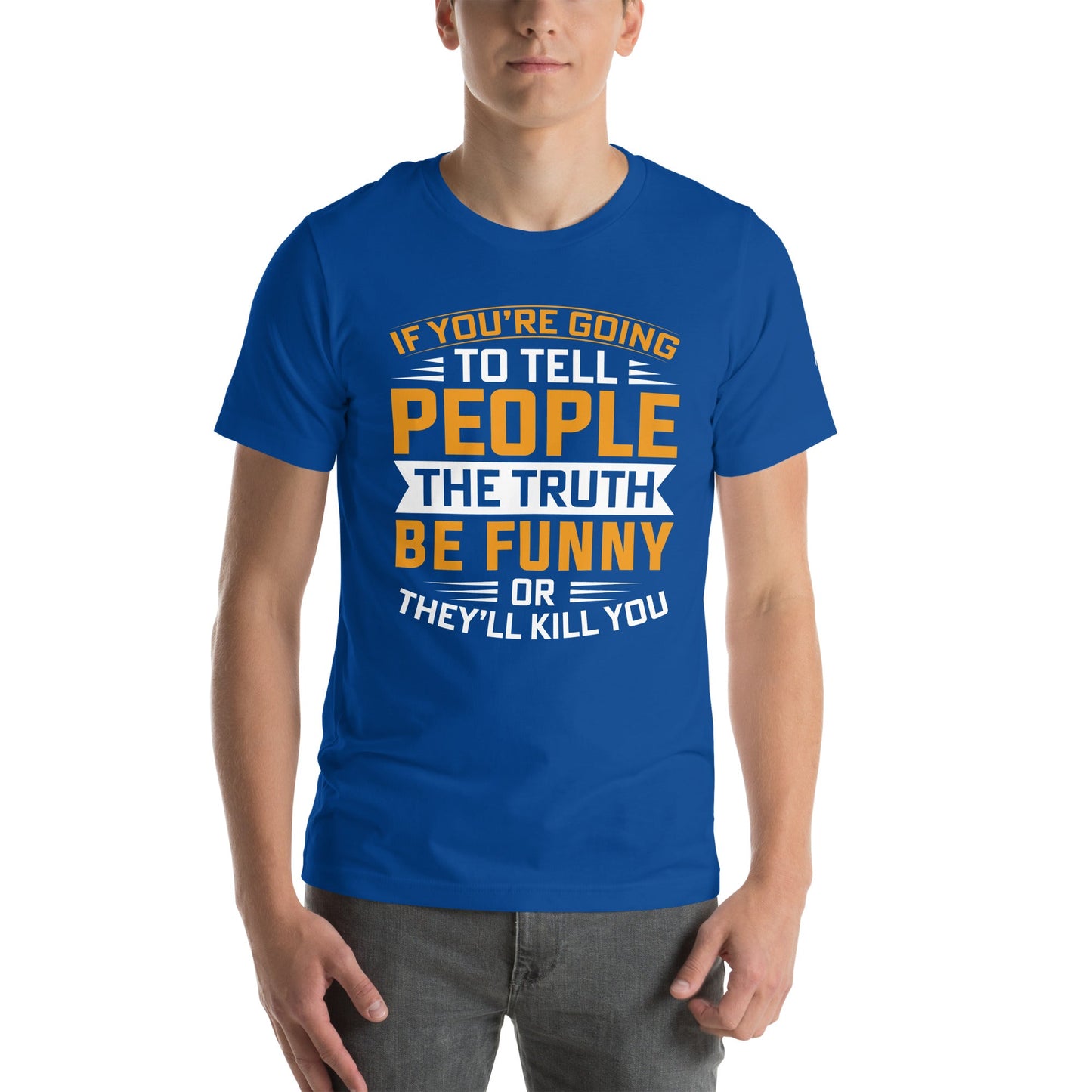 If you are going to tell the people the truth; be funny or they'll kill you - Unisex t-shirt by DarkByteGear