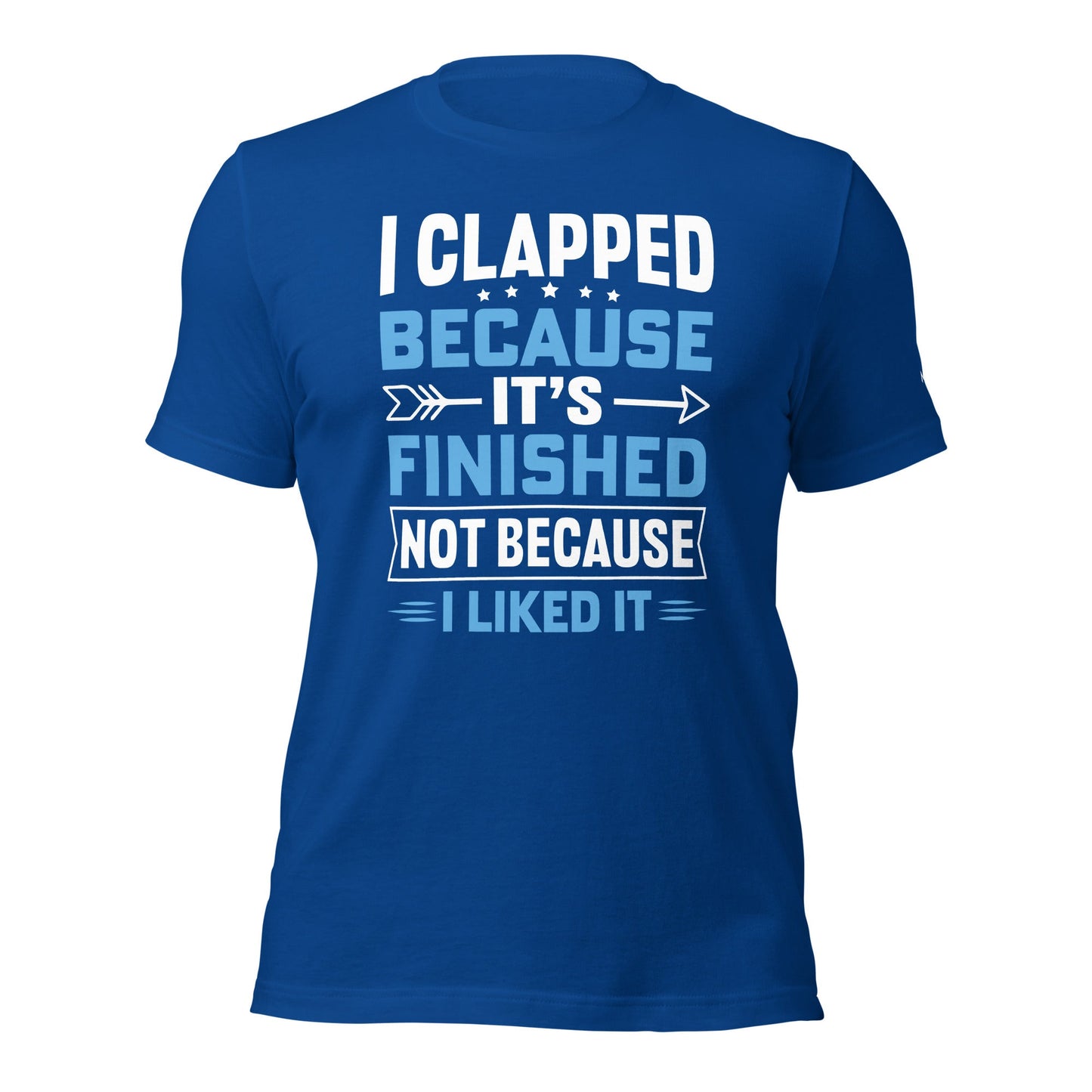 I clapped because - Unisex t-shirt by DarkByteGear