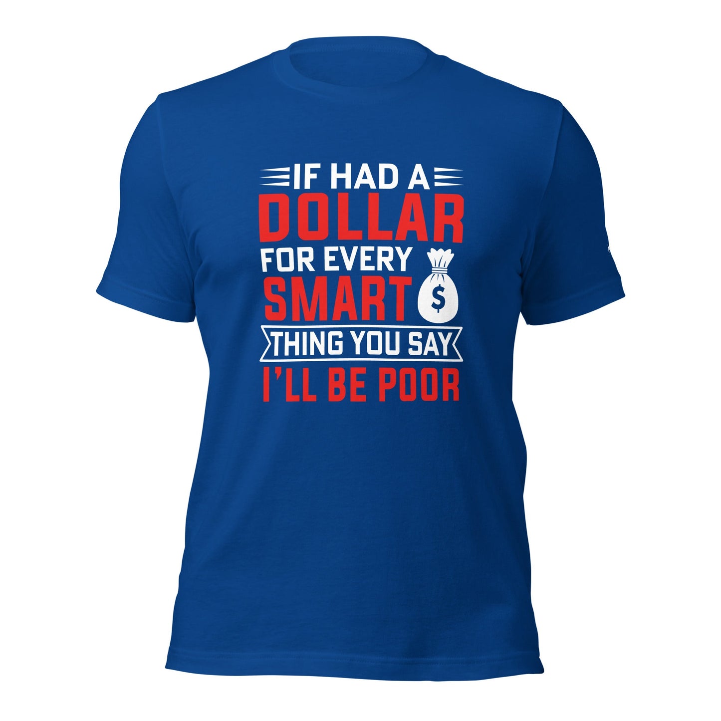 If I had a dollar for every smart thing you say, I'll be poor - Unisex t-shirt by DarkByteGear