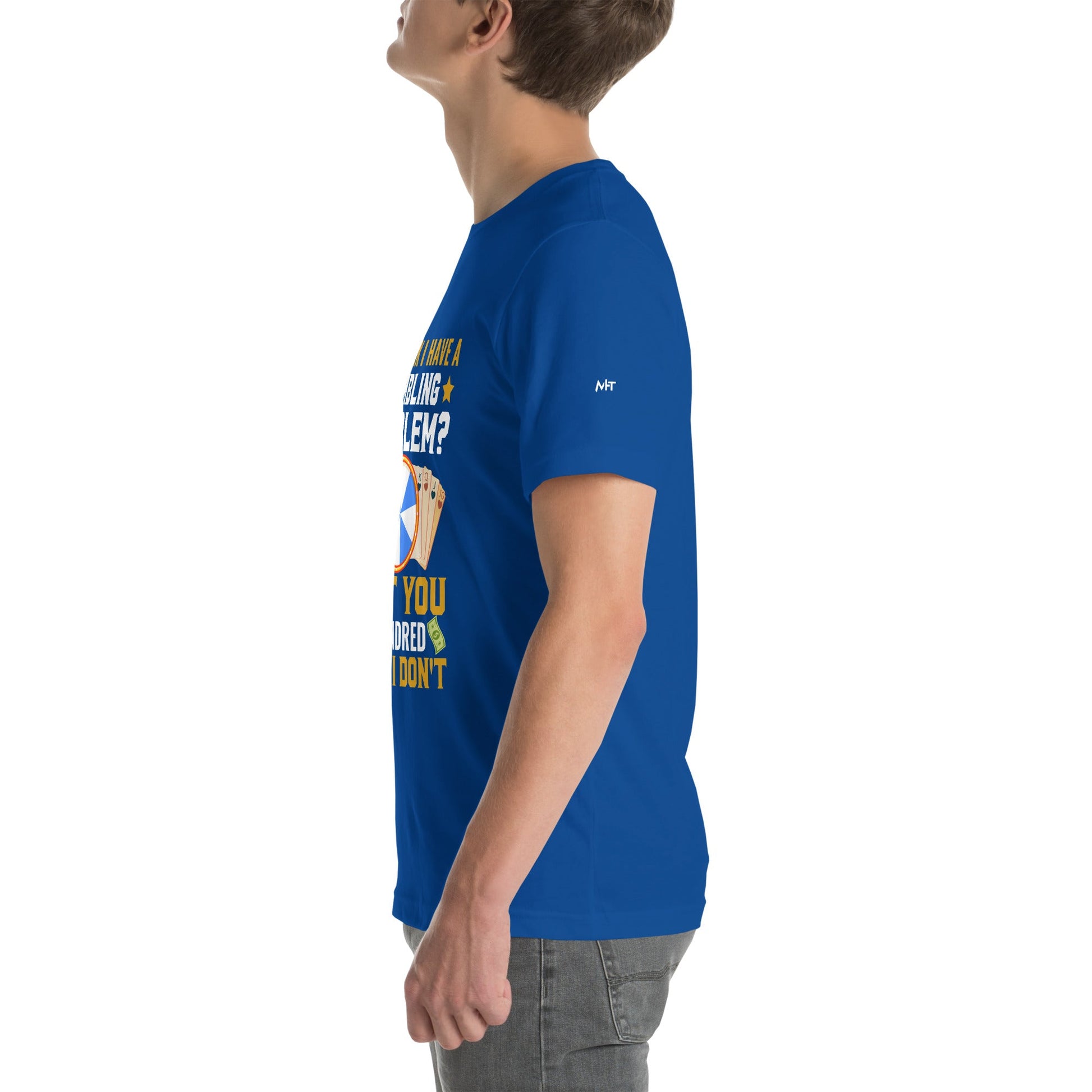 You Think I Have a Gambling Problem? I Bet you a Hundred Bucks I Don't - Unisex t-shirt by DarkByteGear
