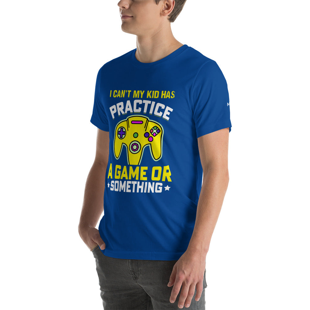 I can't My Kid has Practice a Game or Something Unisex t-shirt by DarkByteGear