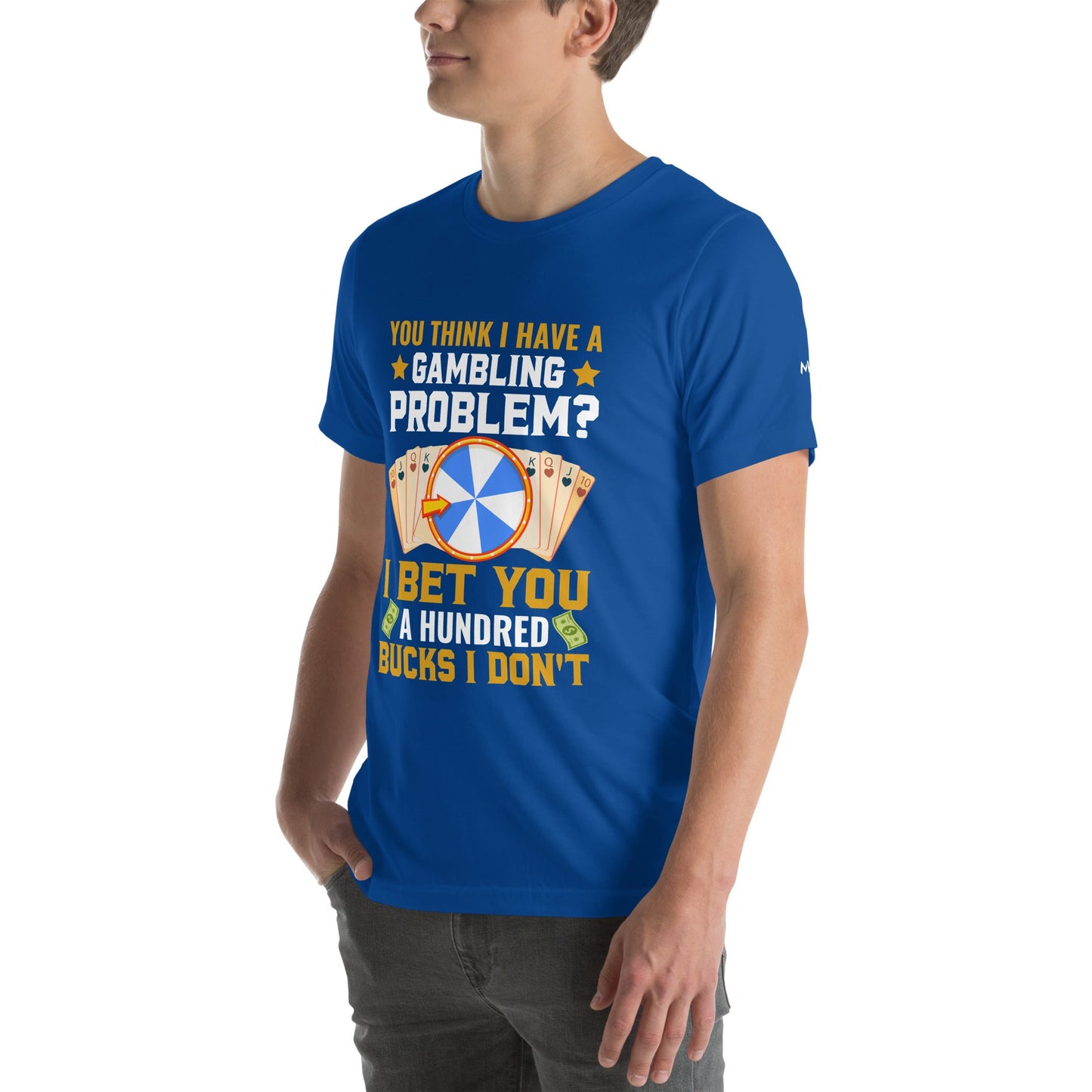 You Think I Have a Gambling Problem? I Bet you a Hundred Bucks I Don't - Unisex t-shirt by DarkByteGear