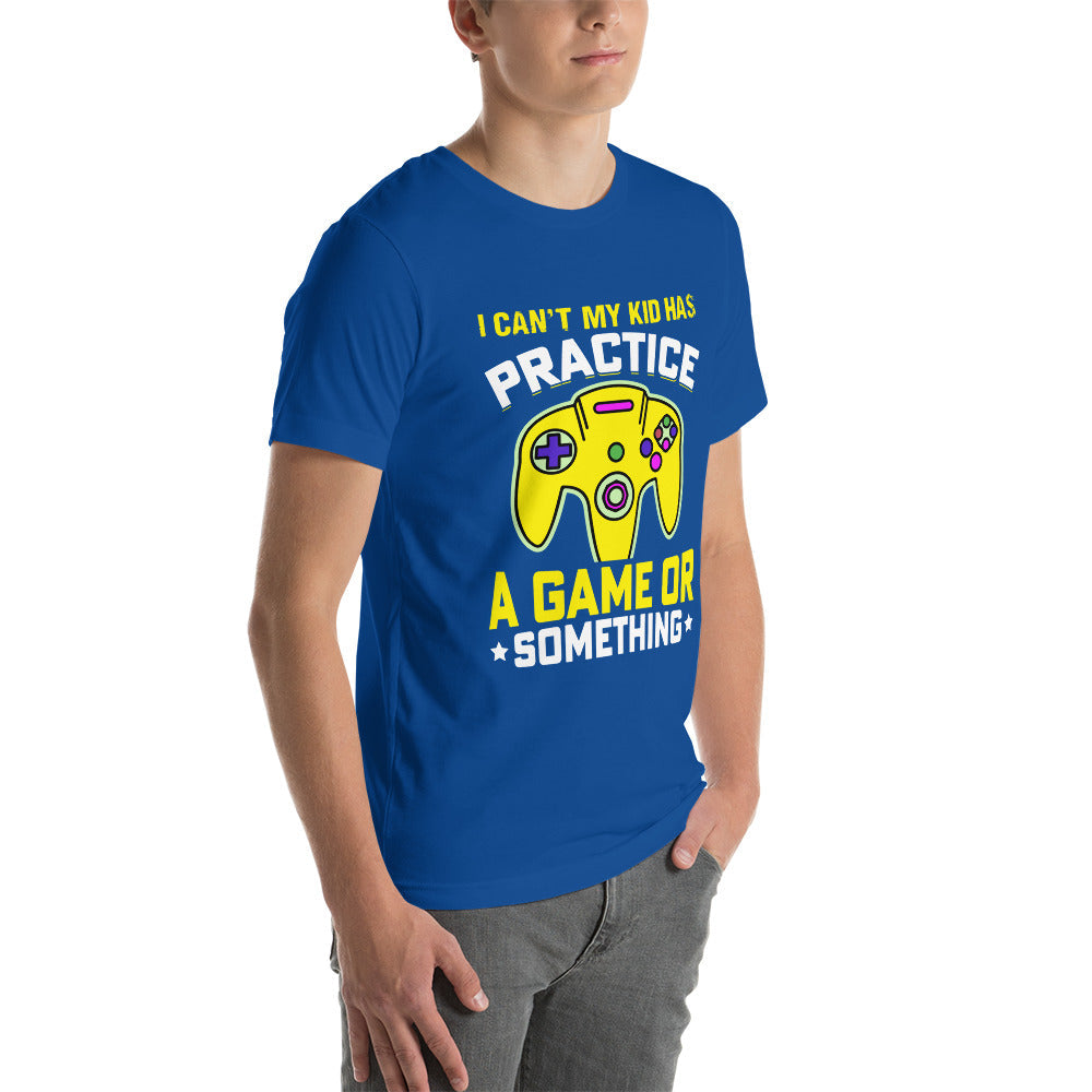 I can't My Kid has Practice a Game or Something Unisex t-shirt by DarkByteGear