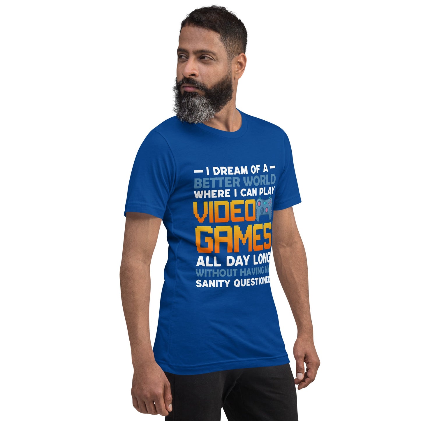 I Dream of a Better World where I can Play Video Games - Unisex t-shirt by DarkByteGear