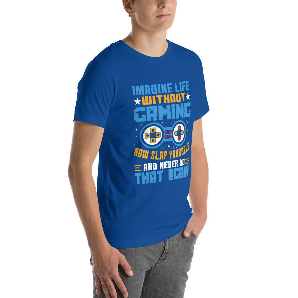 Imagine Life Without Gaming Now Slap Yourself and Never Do that again Rima 15 - Unisex t-shirt by DarkByteGear