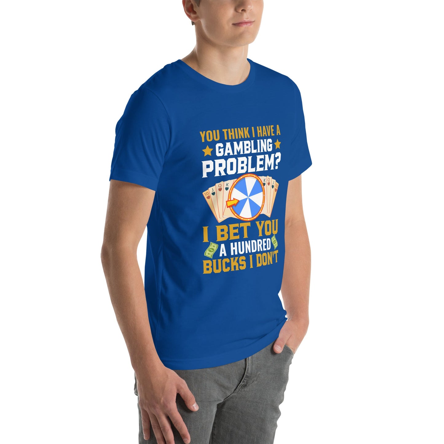 You Think I Have a Gambling Problem? I Bet you a Hundred Bucks I Don't - Unisex t-shirt by DarkByteGear