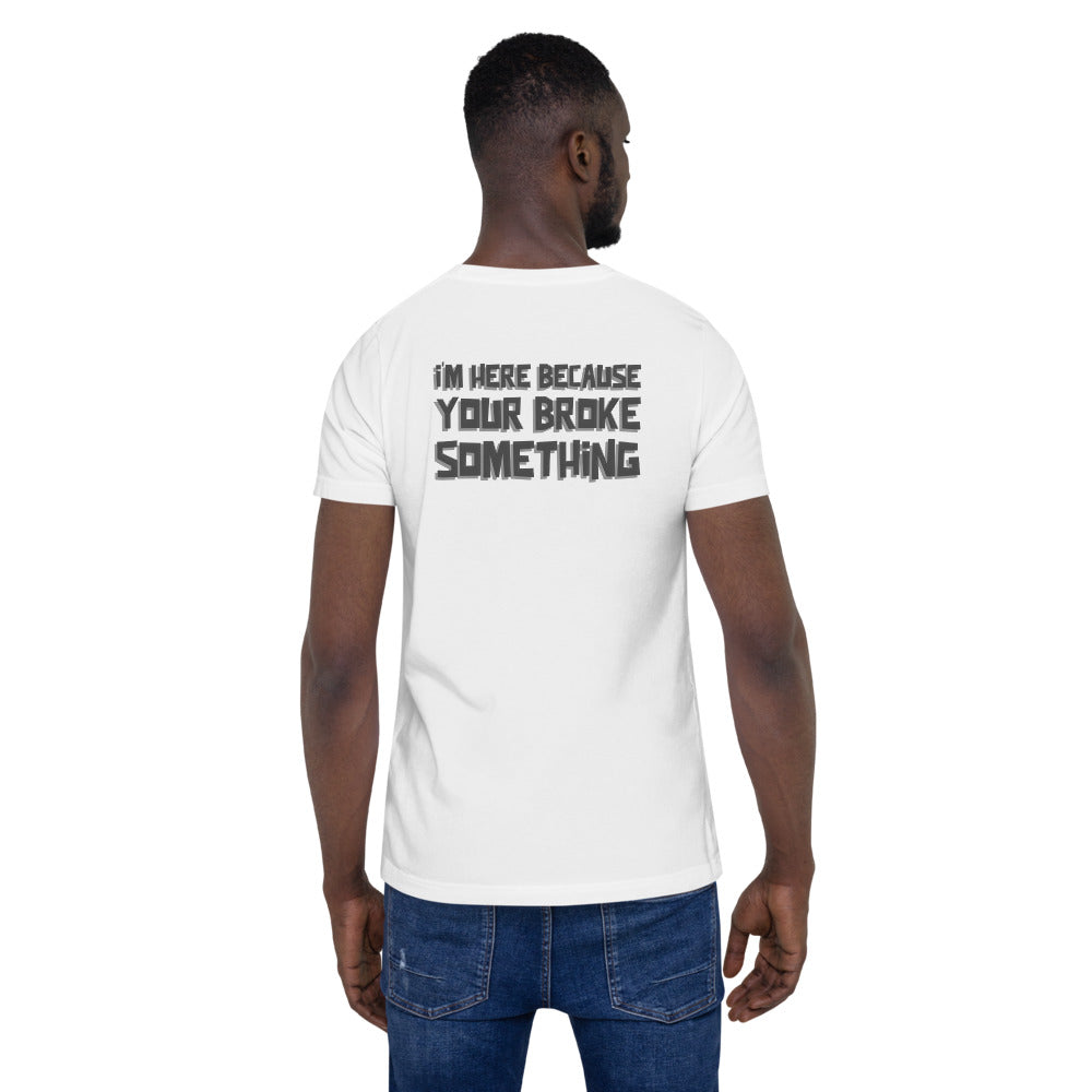 I'm here because you broke something - Short-Sleeve Unisex T-Shirt (back print) by DarkByteGear