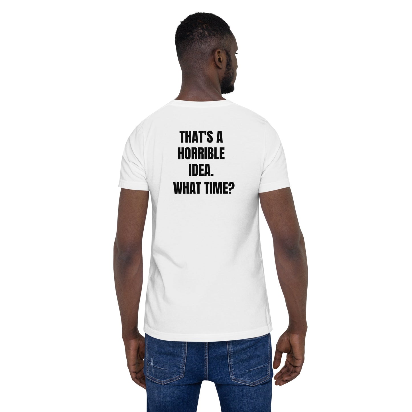 That's a horrible idea. What time? - Unisex t-shirt (back print) by DarkByteGear