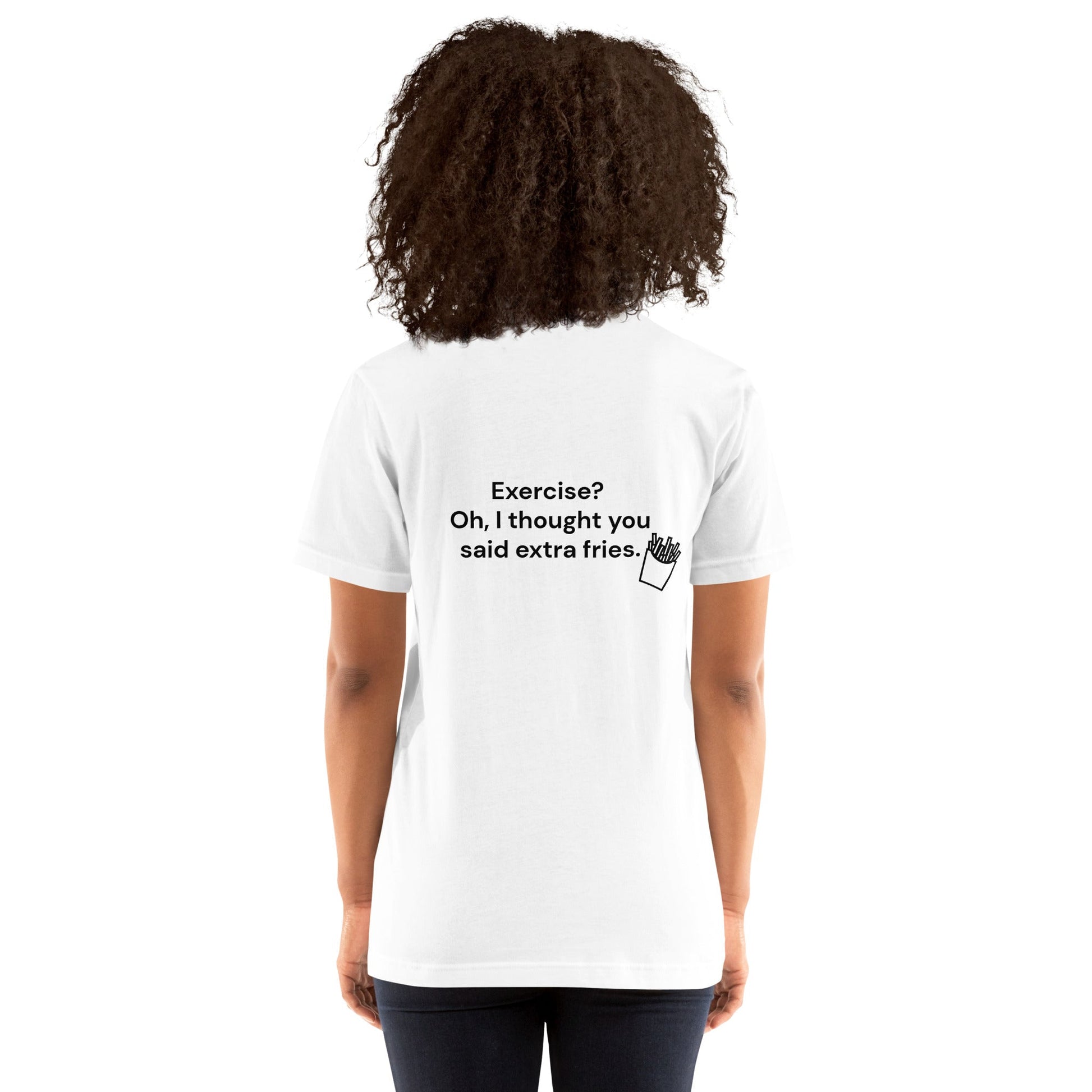 Exercise? Oh, I thought you said extra fries - Unisex t-shirt ( Back Print ) by DarkByteGear