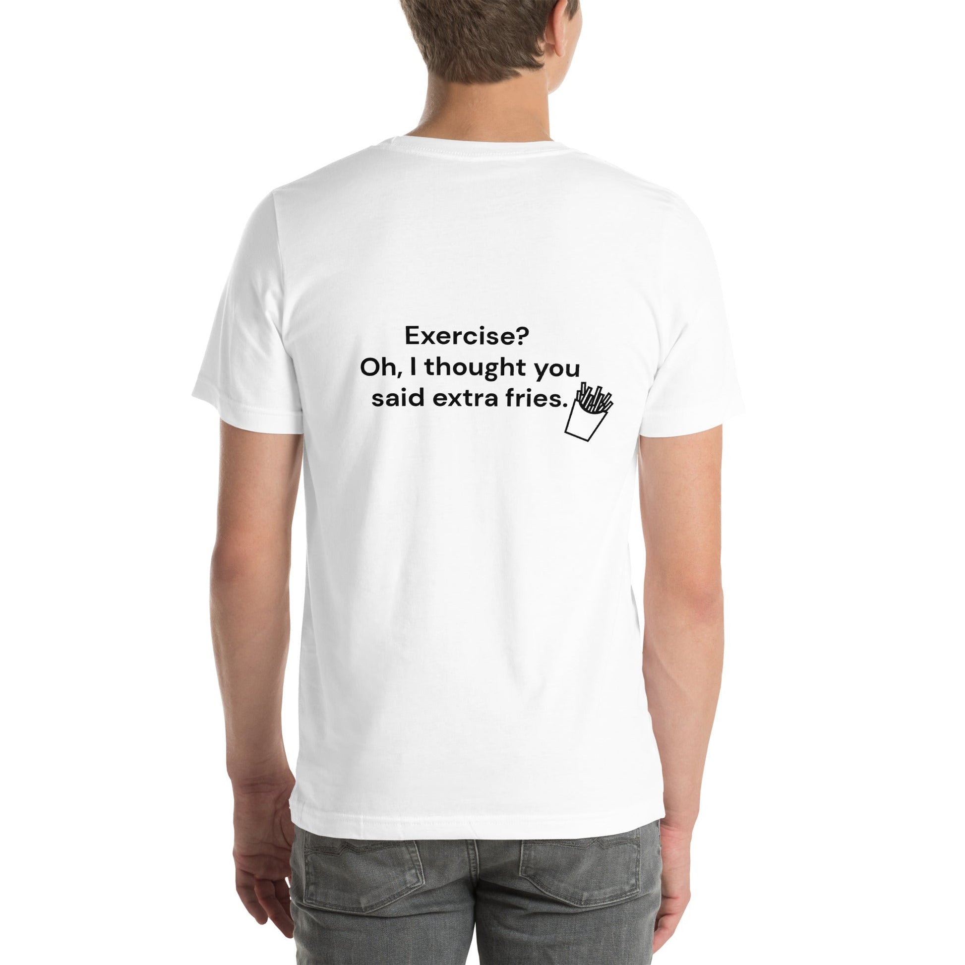 Exercise? Oh, I thought you said extra fries - Unisex t-shirt ( Back Print ) by DarkByteGear