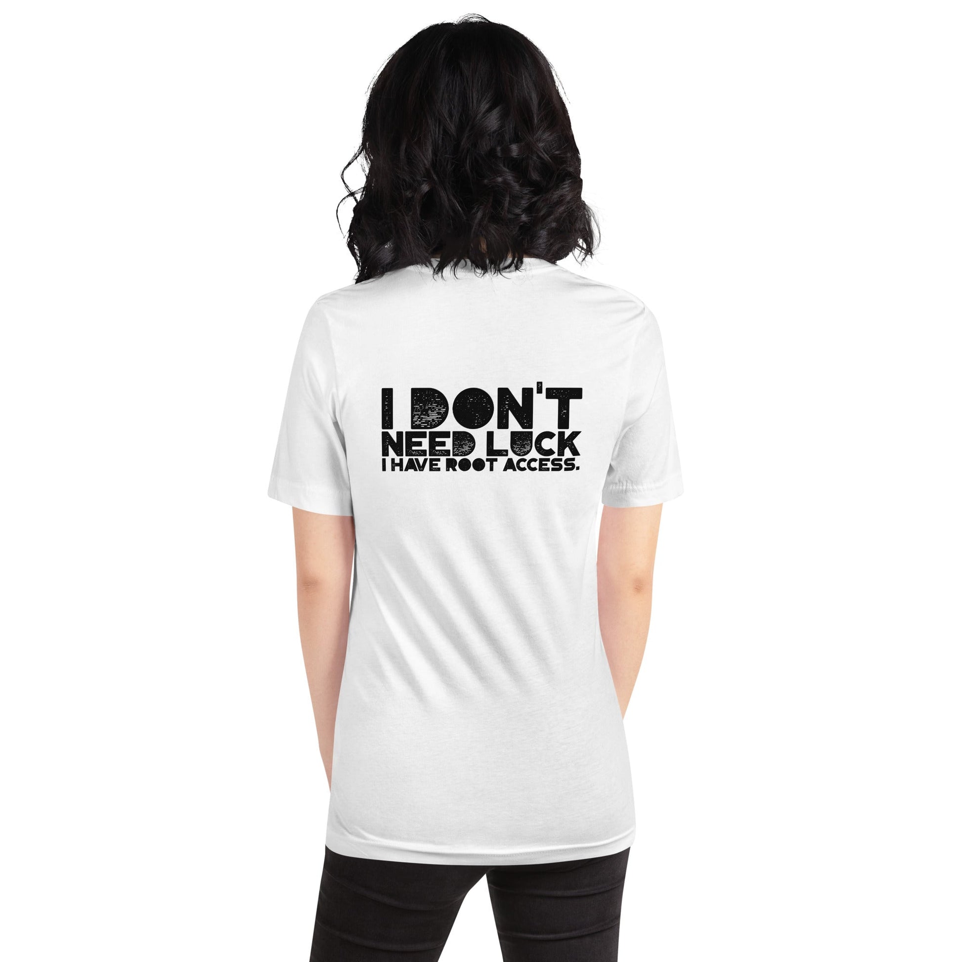 I Don't Need Luck: I Have Root Access - Unisex t-shirt ( Back Print ) by DarkByteGear