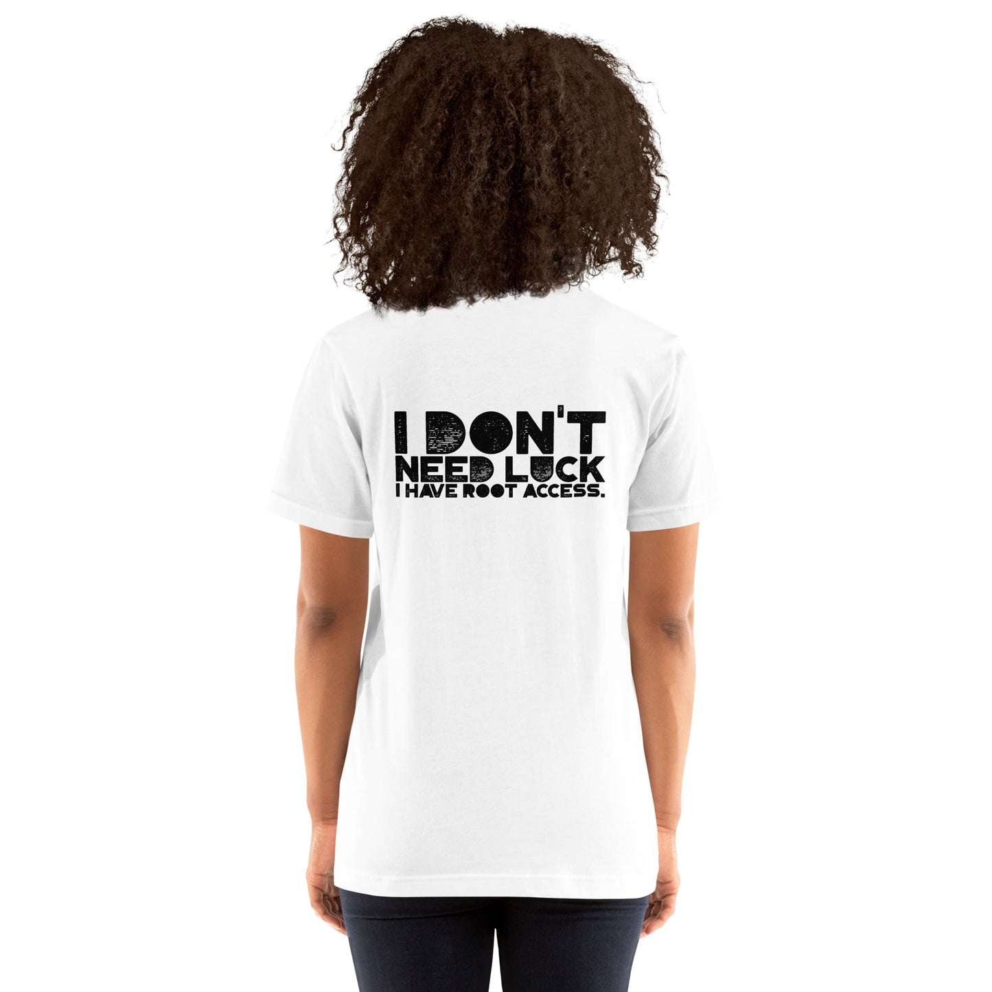 I Don't Need Luck: I Have Root Access - Unisex t-shirt ( Back Print ) by DarkByteGear