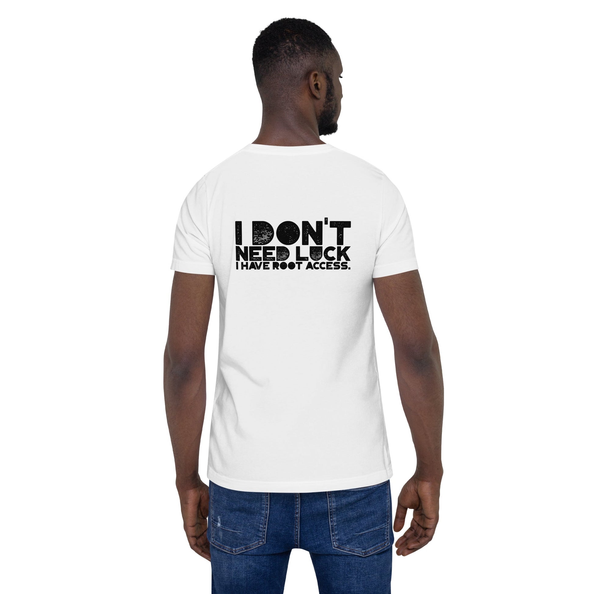 I Don't Need Luck: I Have Root Access - Unisex t-shirt ( Back Print ) by DarkByteGear