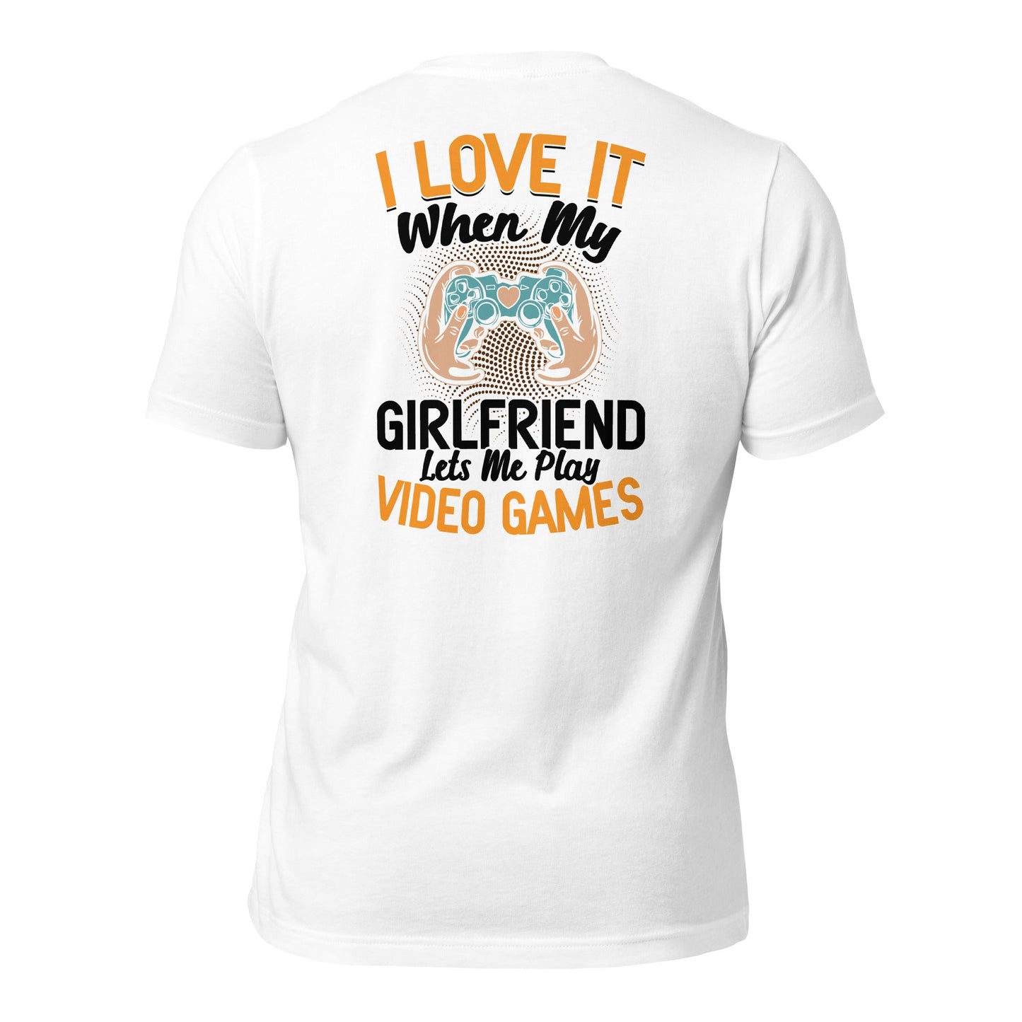 I love it when My Girlfriend Let me Play Videogames - Unisex t-shirt ( Back Print ) by DarkByteGear