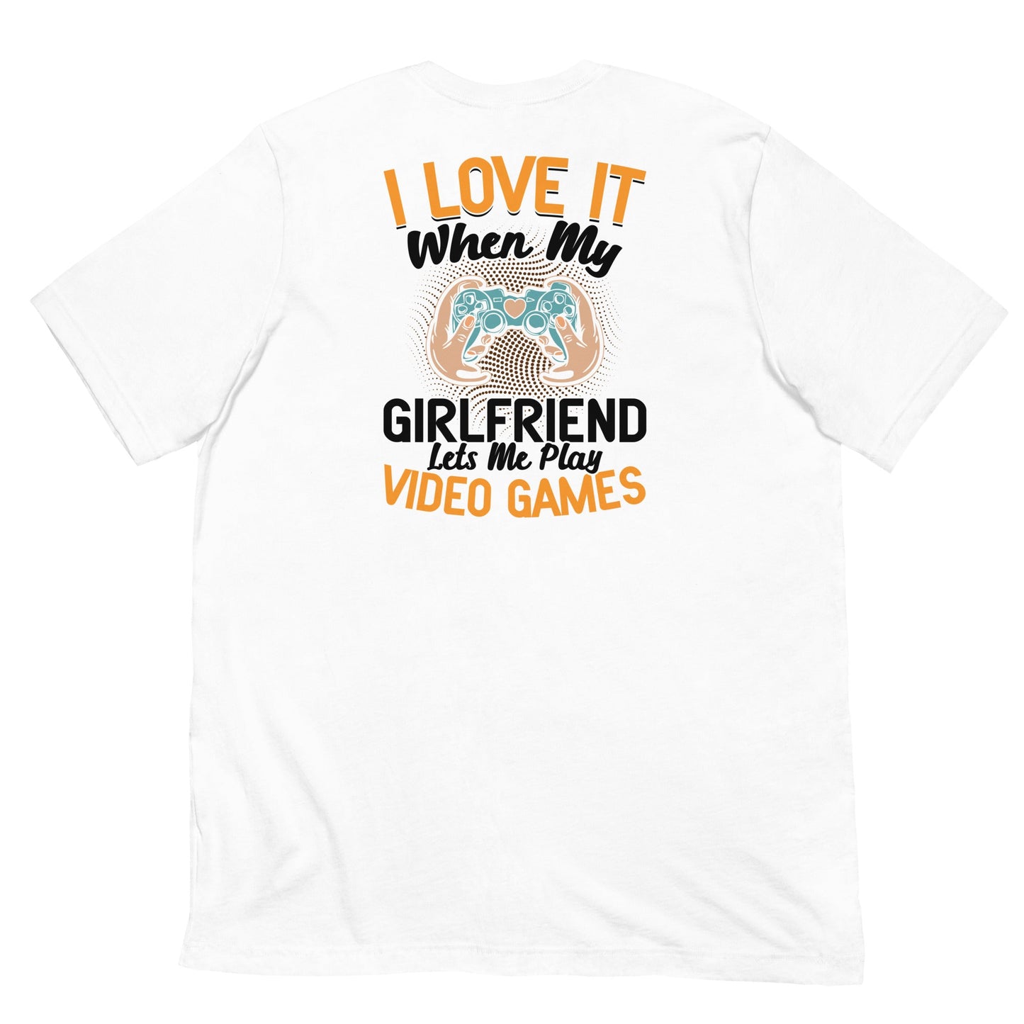 I love it when My Girlfriend Let me Play Videogames - Unisex t-shirt ( Back Print ) by DarkByteGear