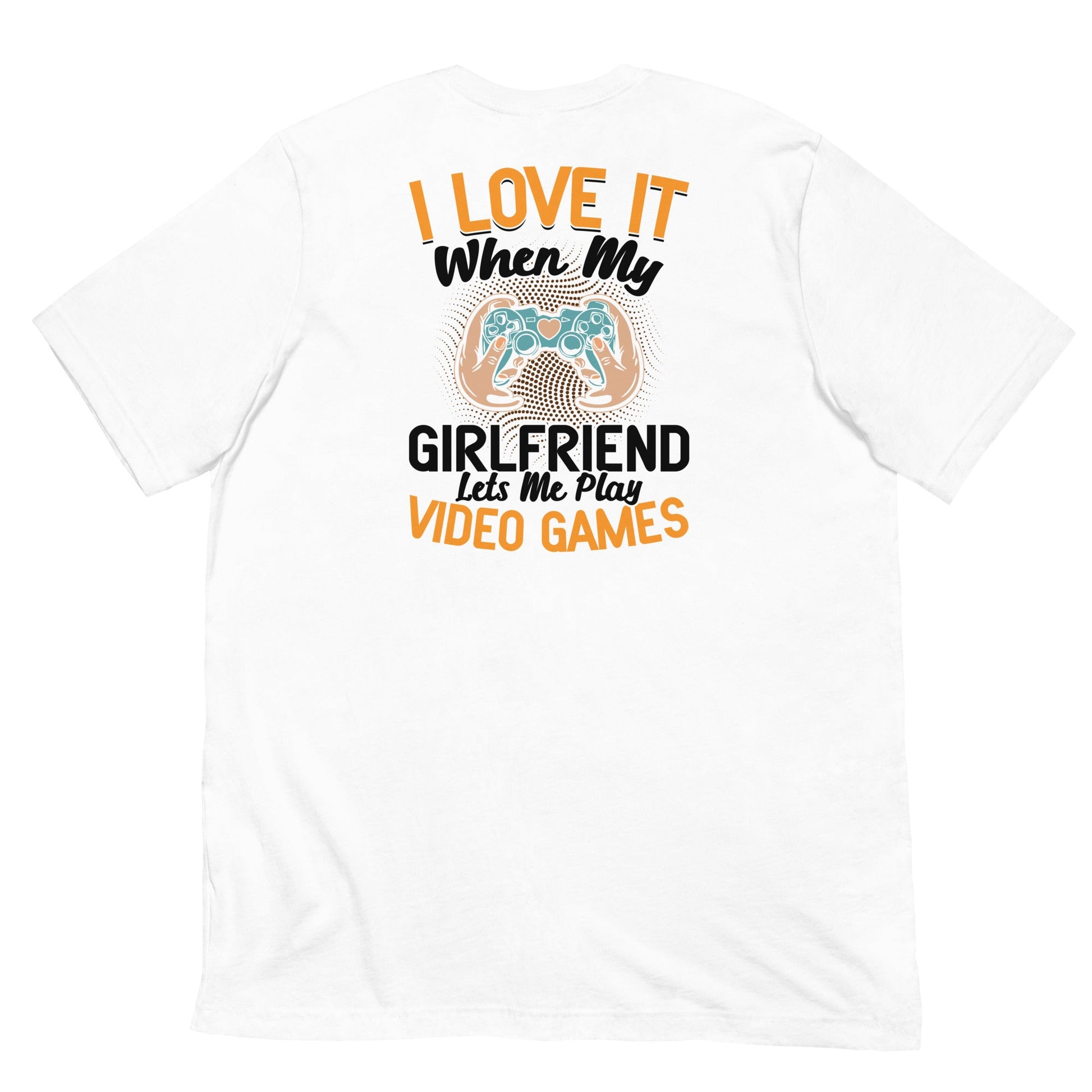 I love it when My Girlfriend Let me Play Videogames - Unisex t-shirt ( Back Print ) by DarkByteGear