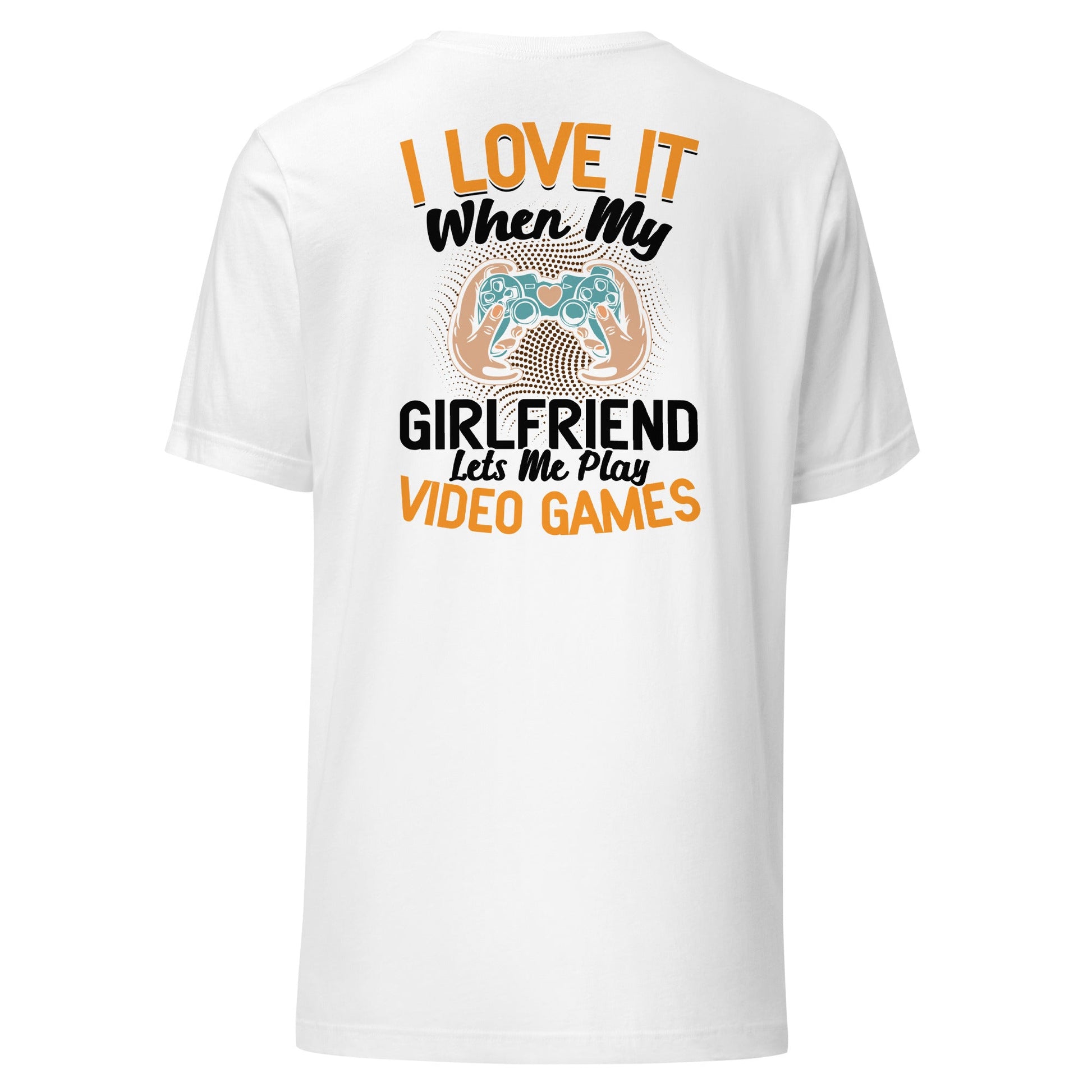 I love it when My Girlfriend Let me Play Videogames - Unisex t-shirt ( Back Print ) by DarkByteGear