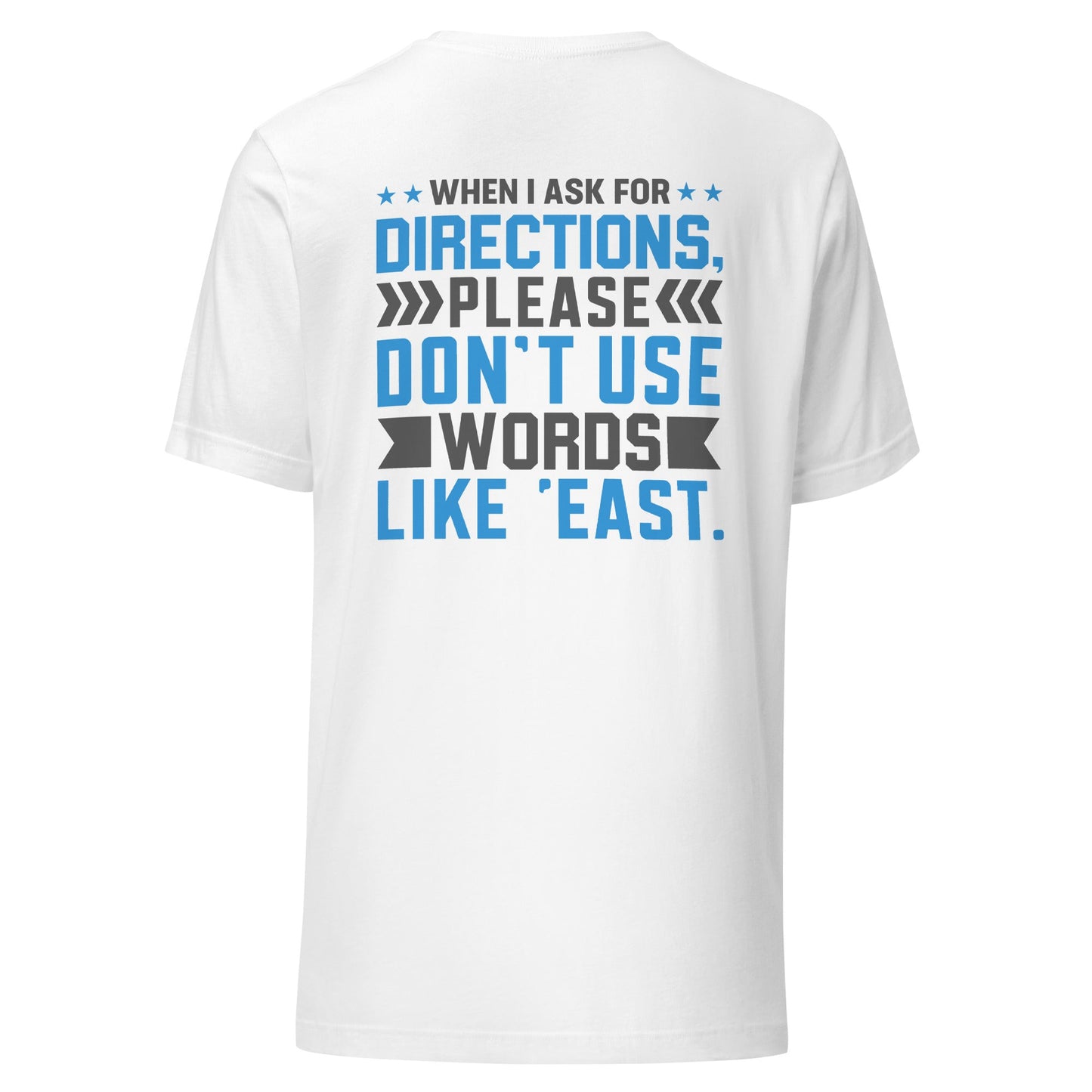 When I ask for directions, please don't use word like 'East' - Unisex t-shirt by DarkByteGear