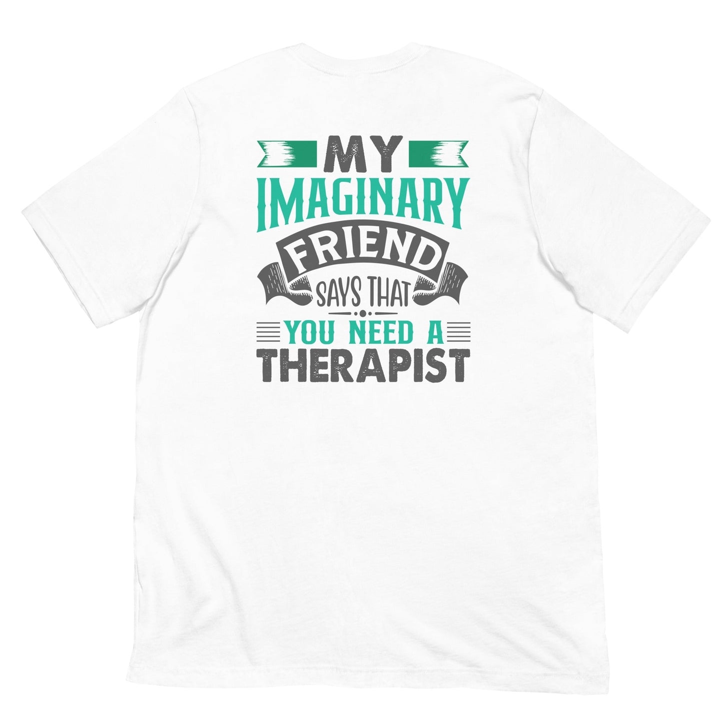 My imaginary friend Says you Need a therapist ( Back Print ) - Unisex t-shirt by DarkByteGear