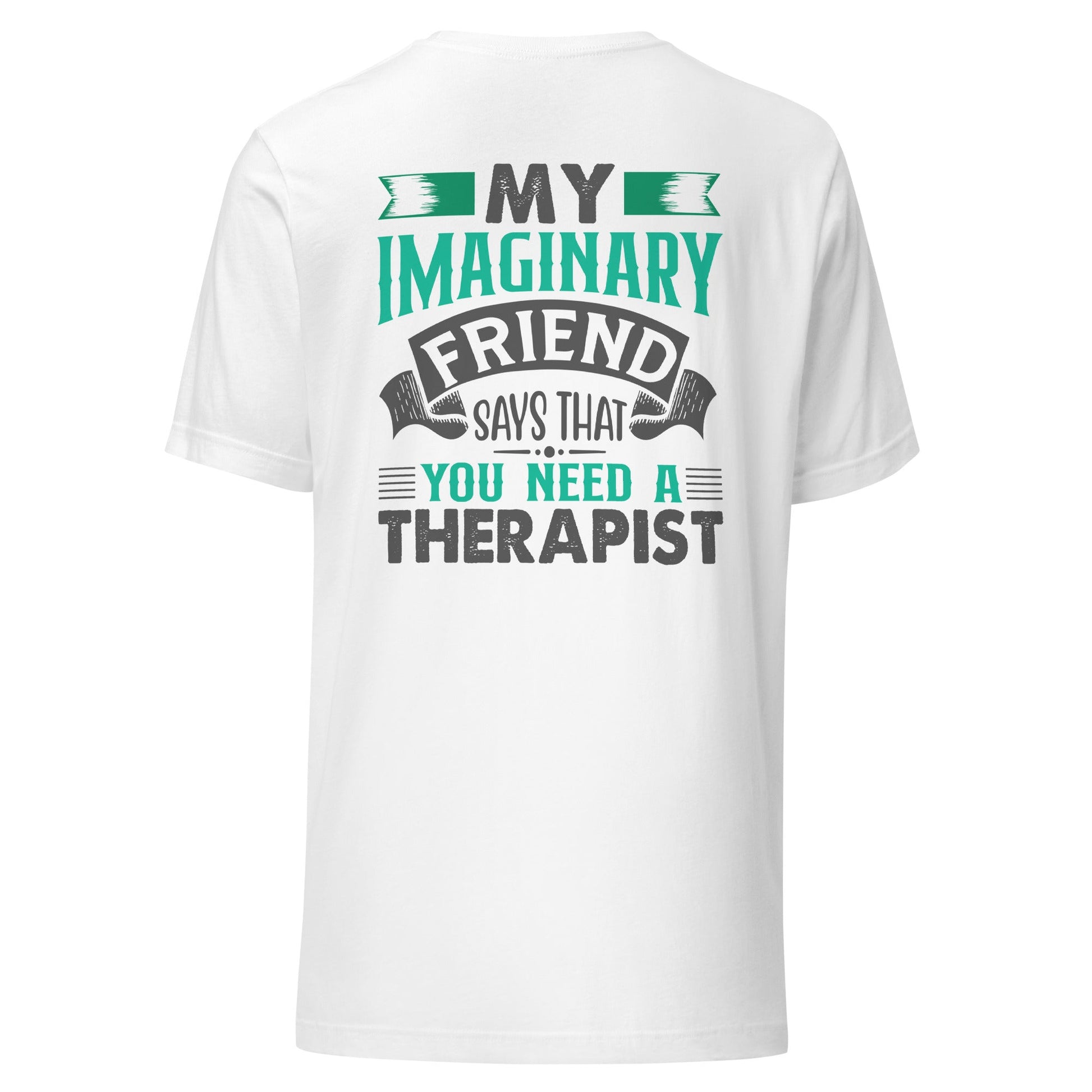 My imaginary friend Says you Need a therapist ( Back Print ) - Unisex t-shirt by DarkByteGear