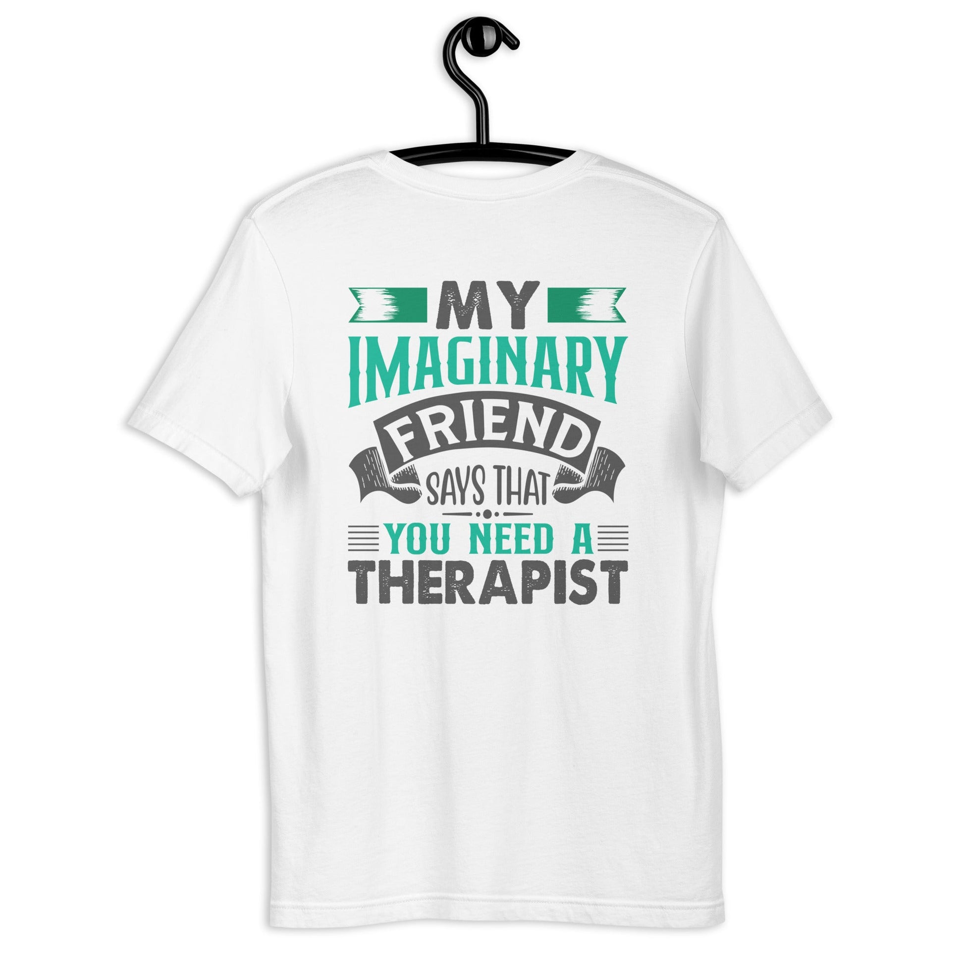 My imaginary friend Says you Need a therapist ( Back Print ) - Unisex t-shirt by DarkByteGear