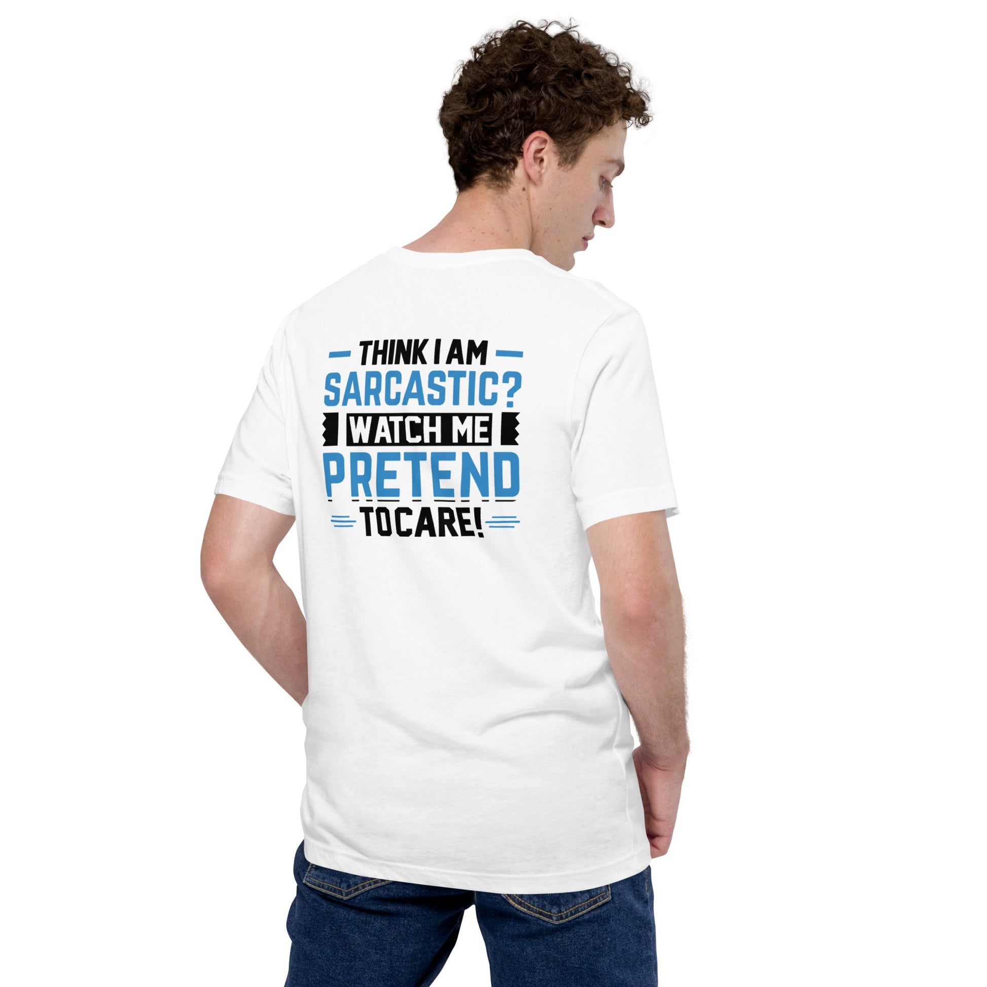 Think I am sarcastic? Watch me pretend to care, - Unisex t-shirt ( Back Print ) by DarkByteGear