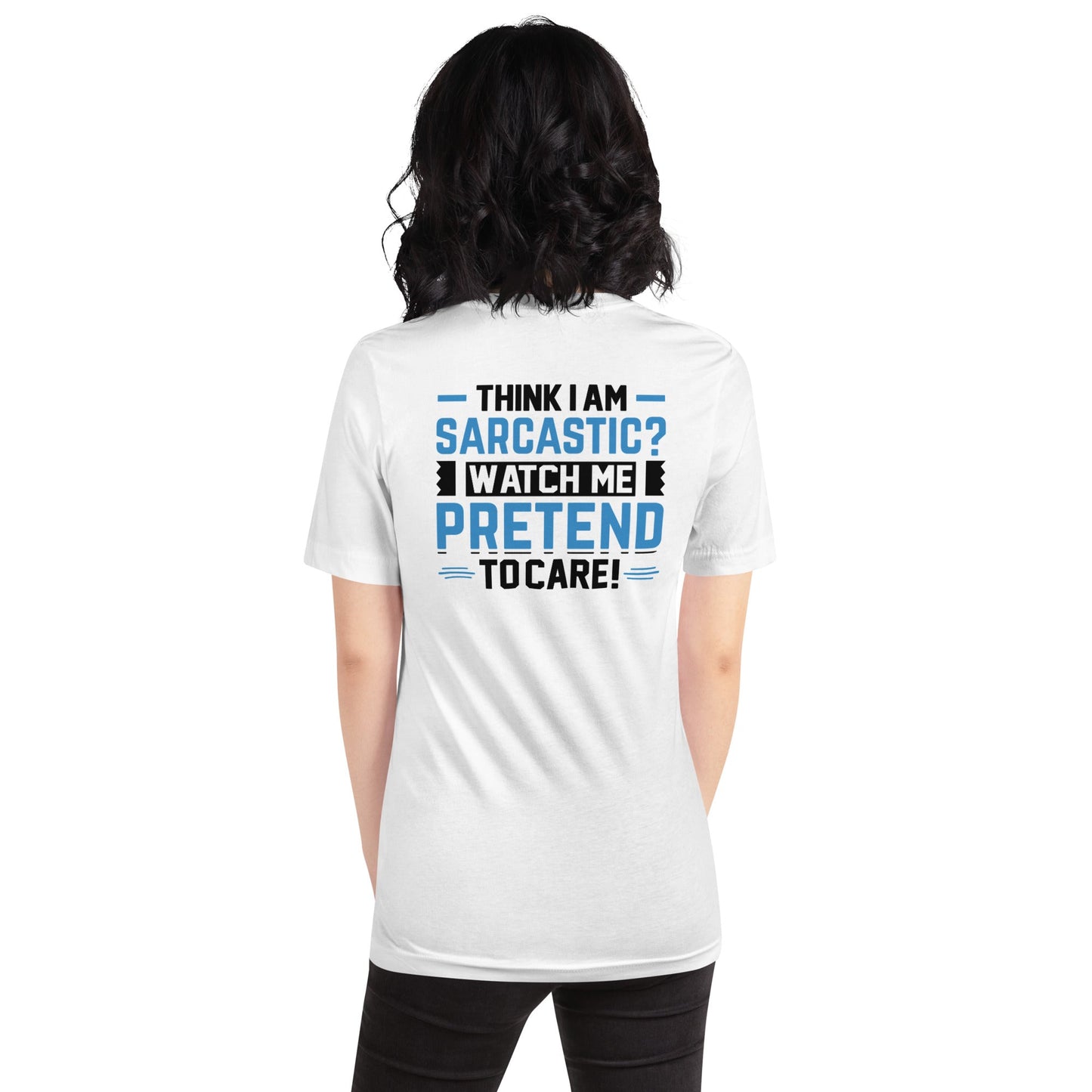 Think I am sarcastic? Watch me pretend to care, - Unisex t-shirt ( Back Print ) by DarkByteGear