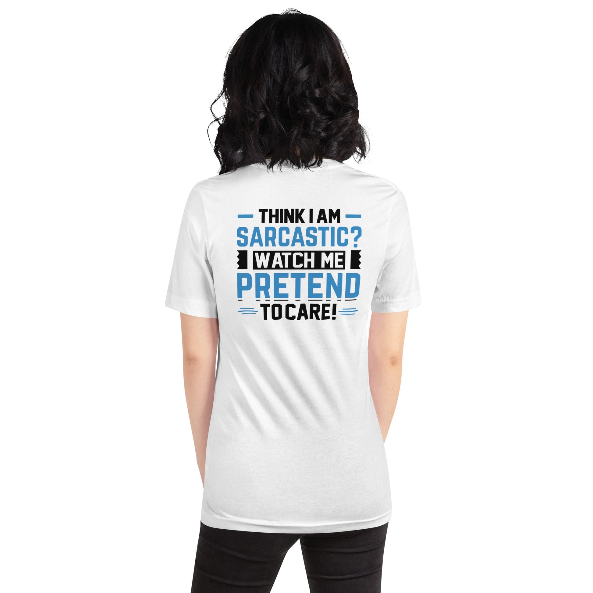 Think I am sarcastic? Watch me pretend to care, - Unisex t-shirt ( Back Print ) by DarkByteGear