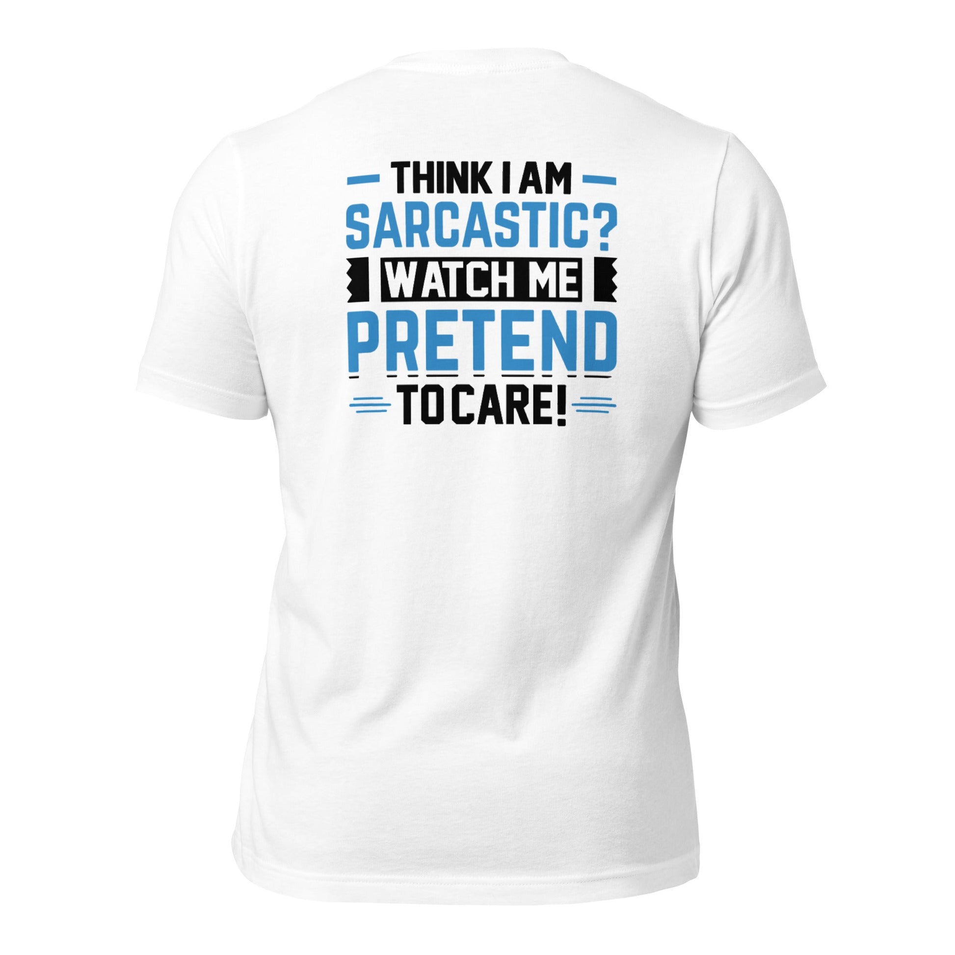 Think I am sarcastic? Watch me pretend to care, - Unisex t-shirt ( Back Print ) by DarkByteGear