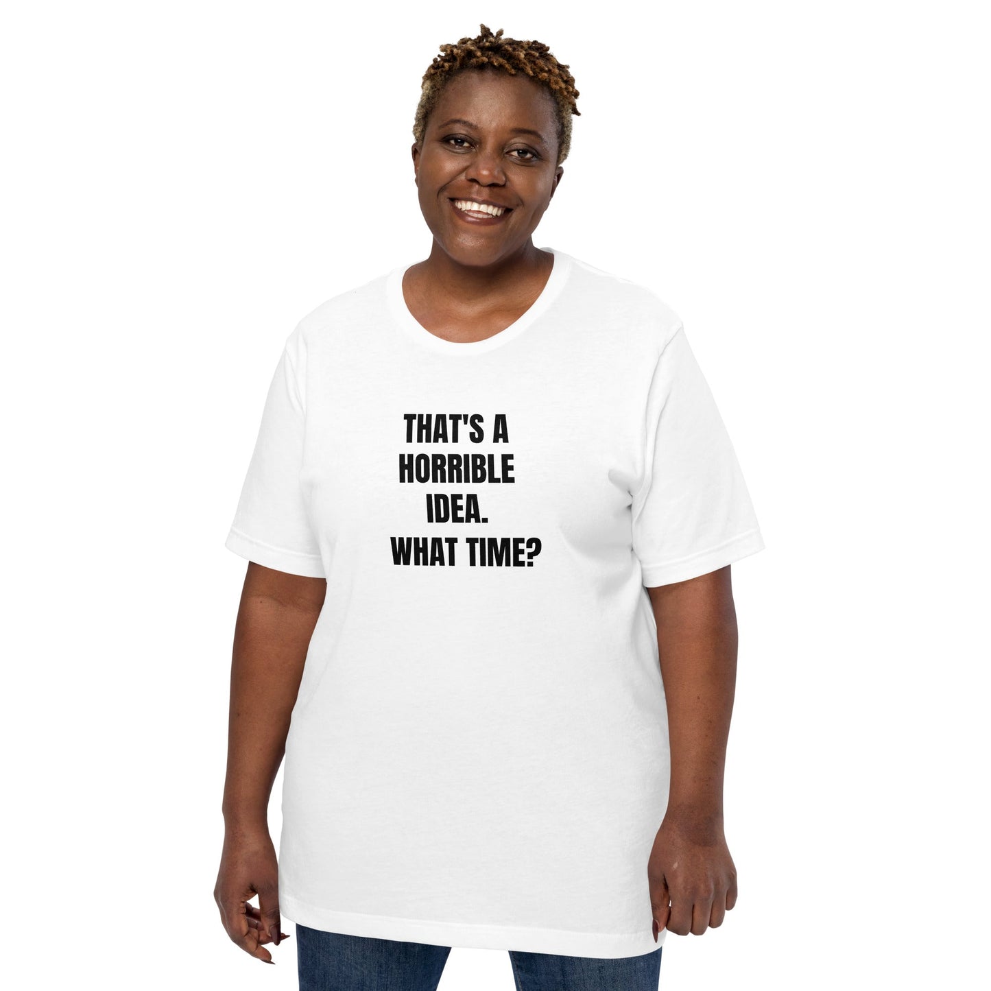 That's a horrible idea. What time? - Unisex t-shirt by DarkByteGear