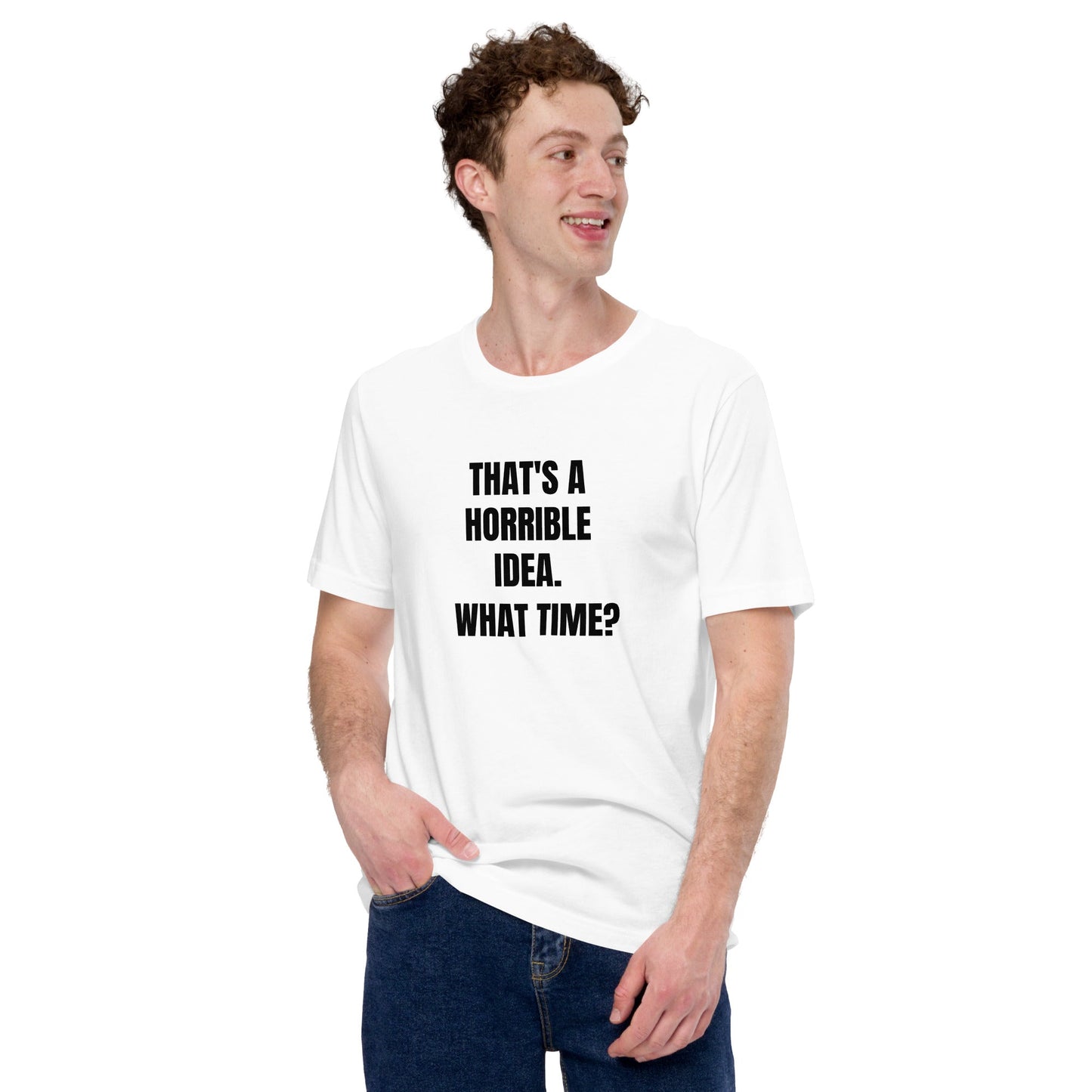 That's a horrible idea. What time? - Unisex t-shirt by DarkByteGear