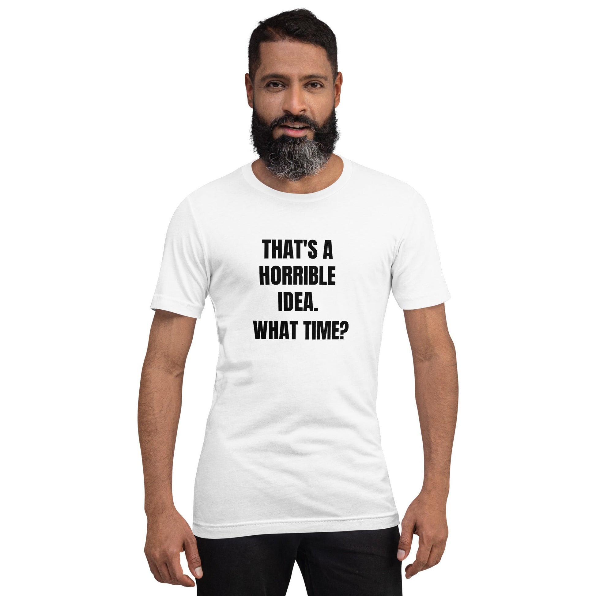 That's a horrible idea. What time? - Unisex t-shirt by DarkByteGear