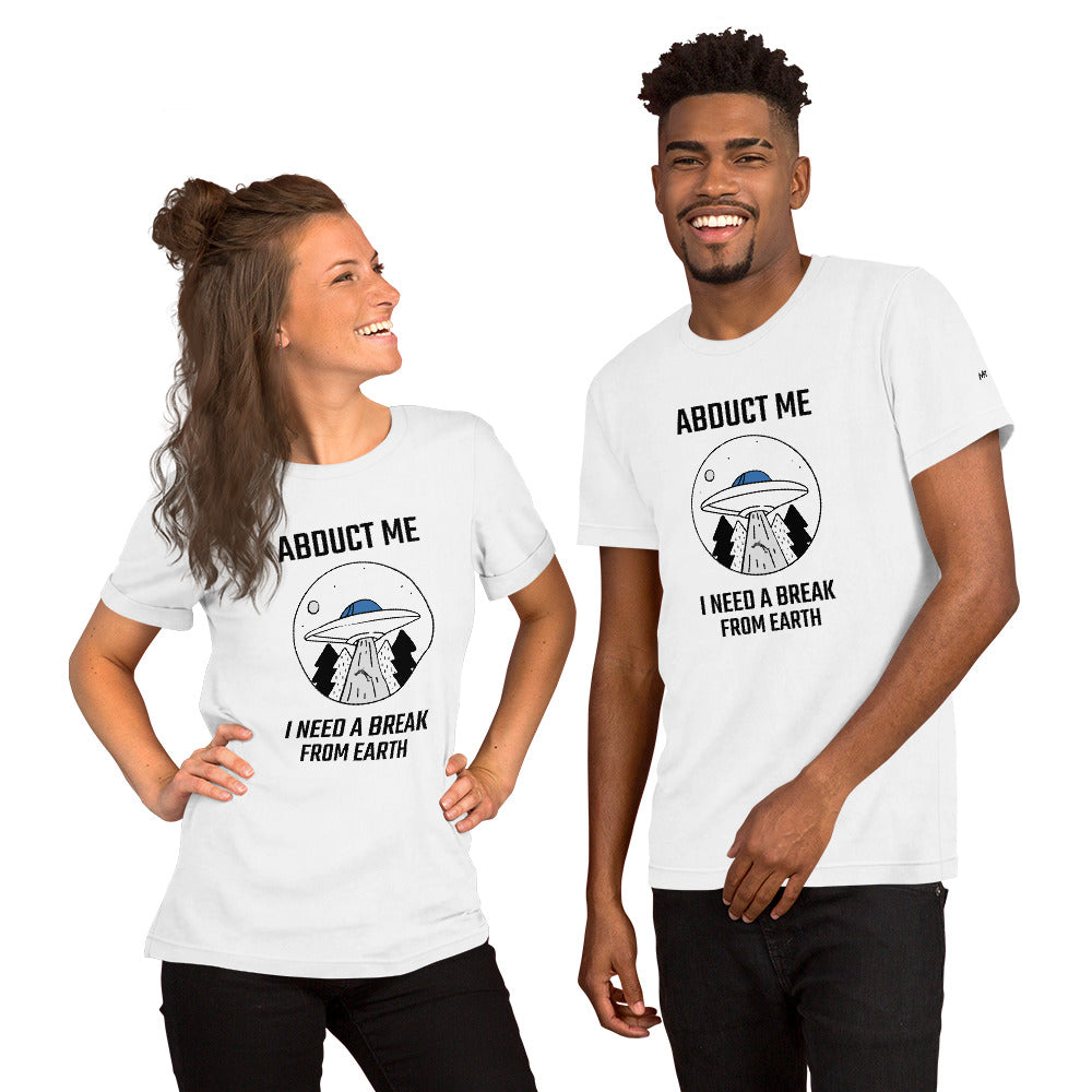 Abduct me I need a break from Earth - Unisex t-shirt by DarkByteGear
