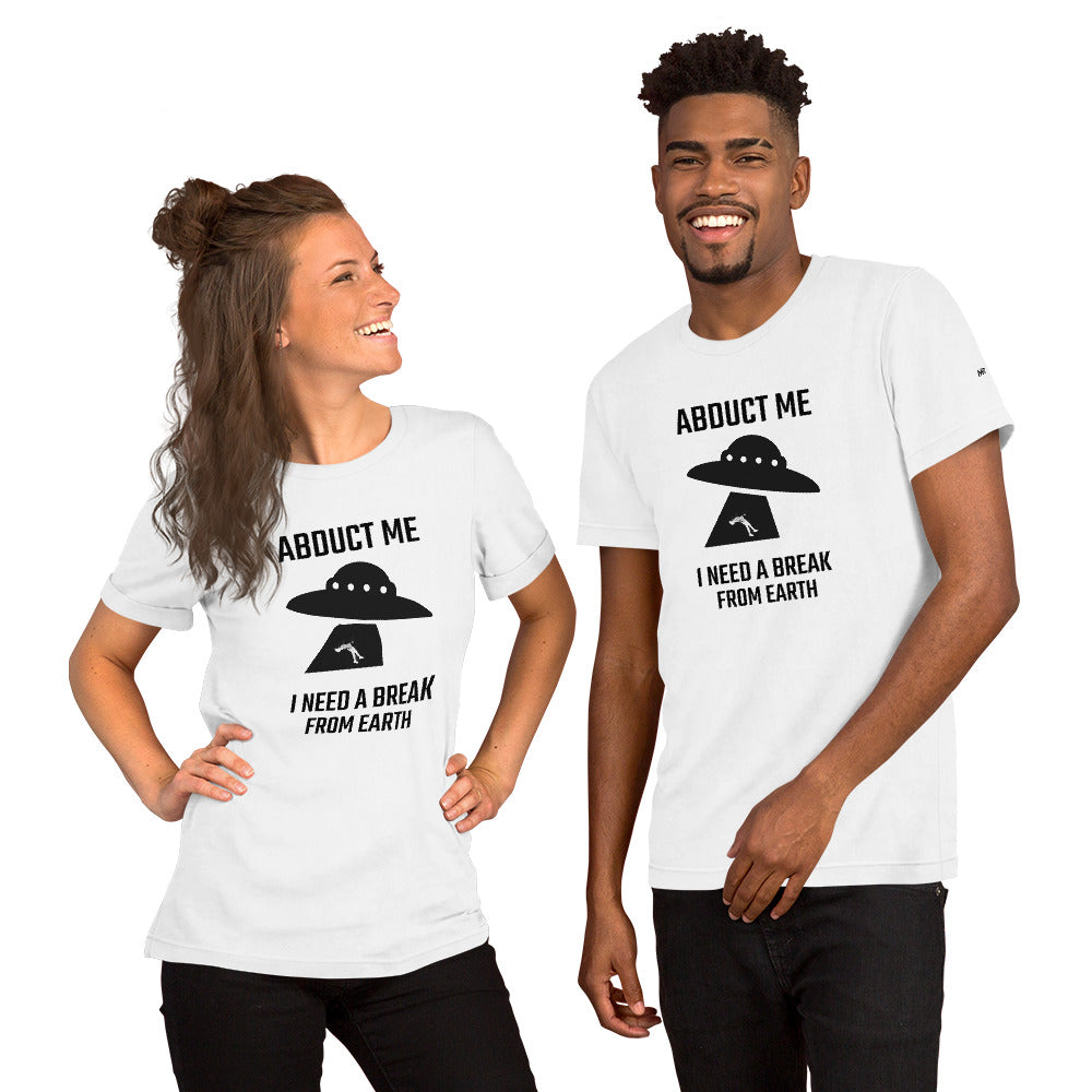 Abduct me I need a break from Earth v1 - Unisex t-shirt by DarkByteGear